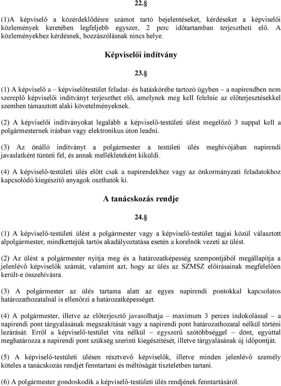 (1) A képviselő a képviselőtestület feladat- és hatáskörébe tartozó ügyben a napirendben nem szereplő képviselői indítványt terjeszthet elő, amelynek meg kell felelnie az előterjesztésekkel szemben