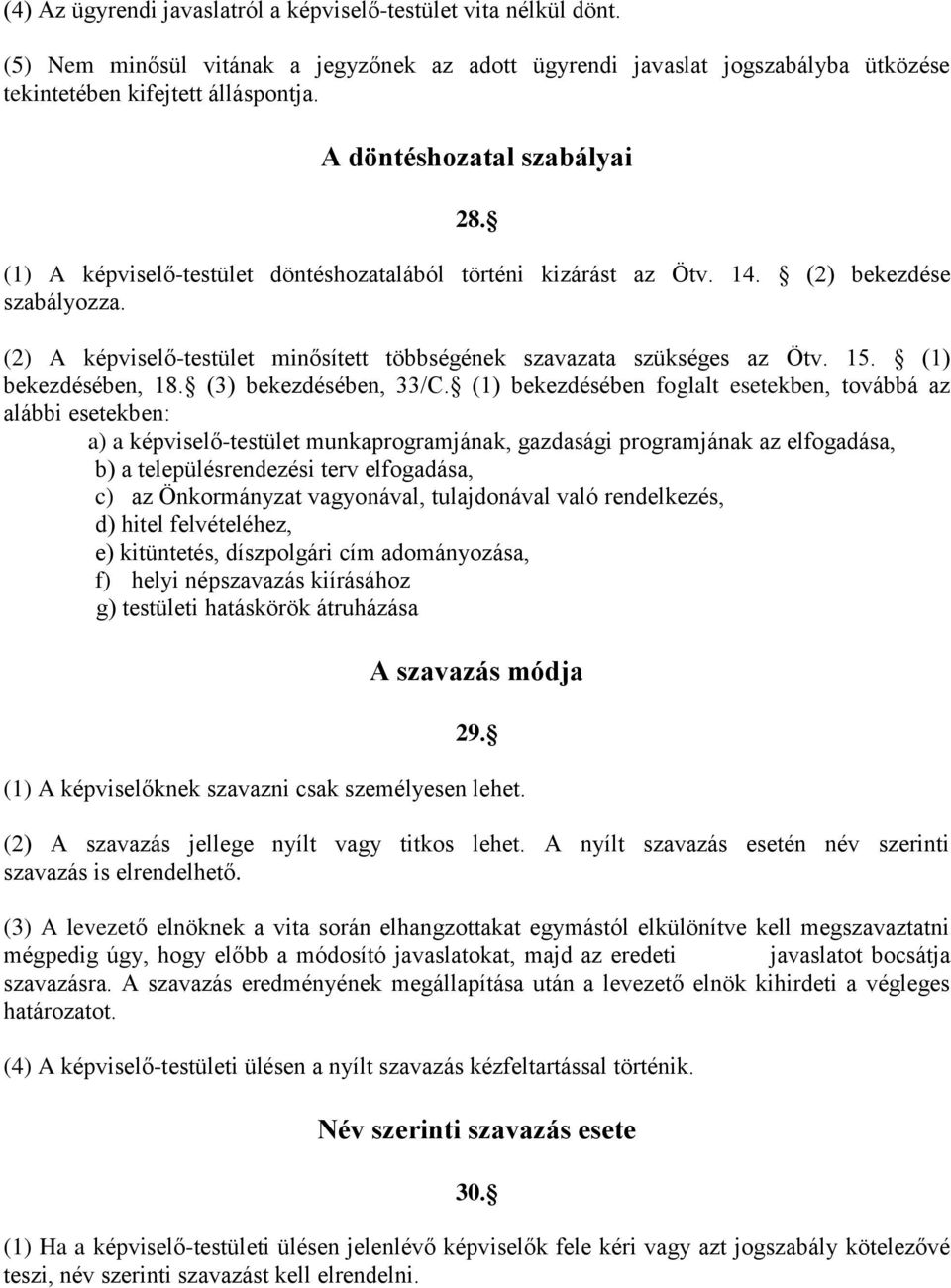 (2) A képviselő-testület minősített többségének szavazata szükséges az Ötv. 15. (1) bekezdésében, 18. (3) bekezdésében, 33/C.