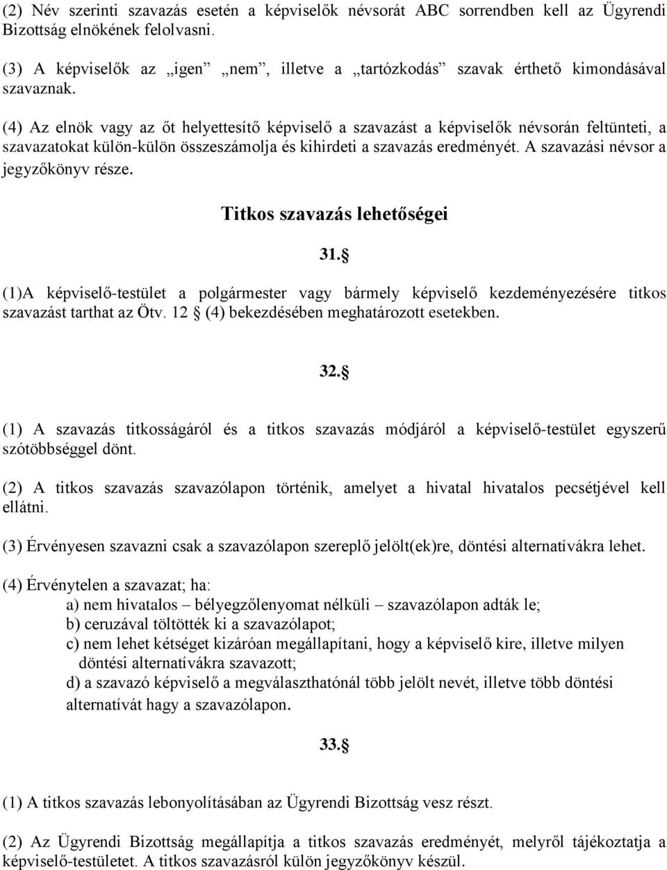 (4) Az elnök vagy az őt helyettesítő képviselő a szavazást a képviselők névsorán feltünteti, a szavazatokat külön-külön összeszámolja és kihirdeti a szavazás eredményét.