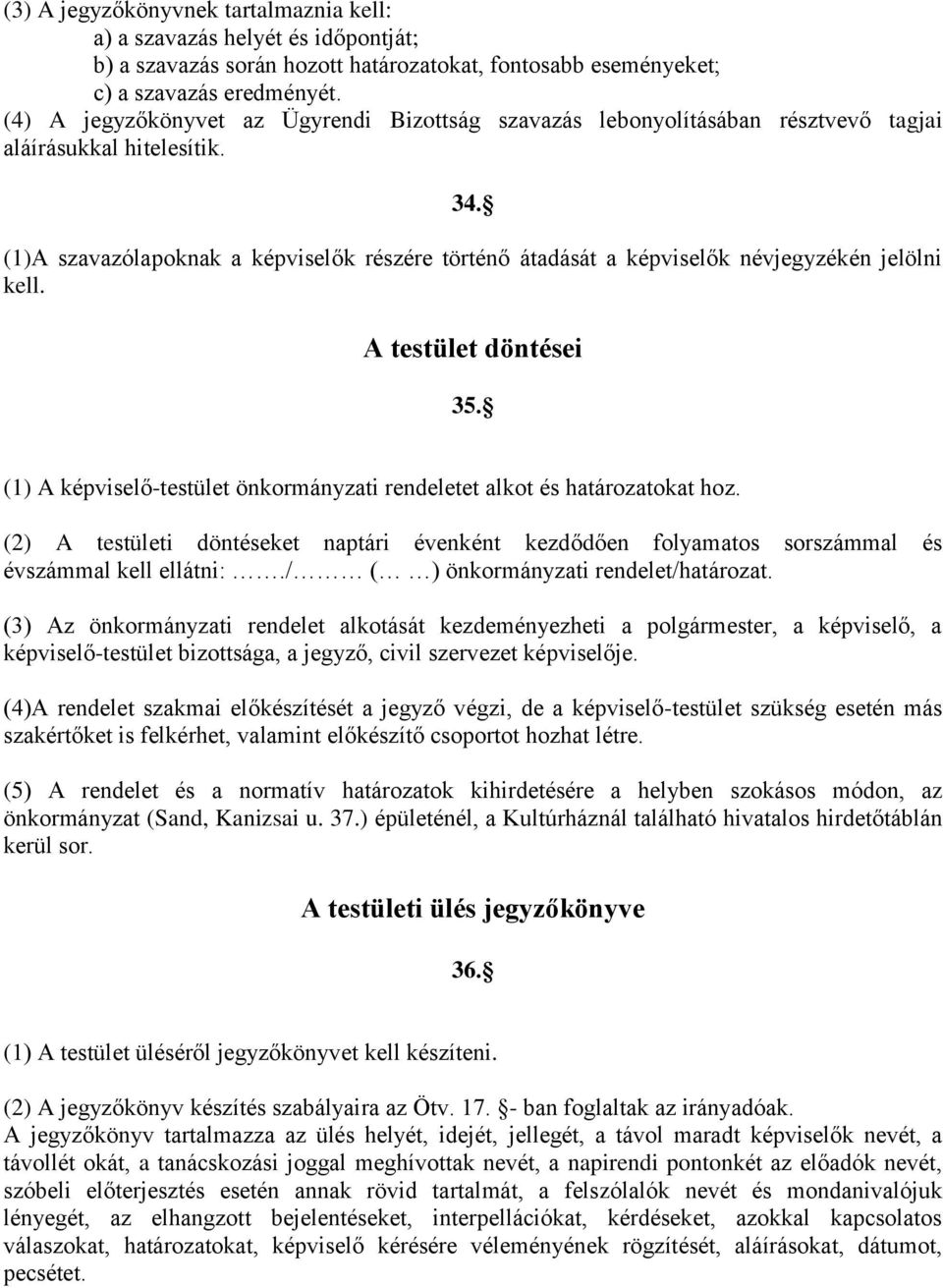 (1)A szavazólapoknak a képviselők részére történő átadását a képviselők névjegyzékén jelölni kell. A testület döntései 35. (1) A képviselő-testület önkormányzati rendeletet alkot és határozatokat hoz.