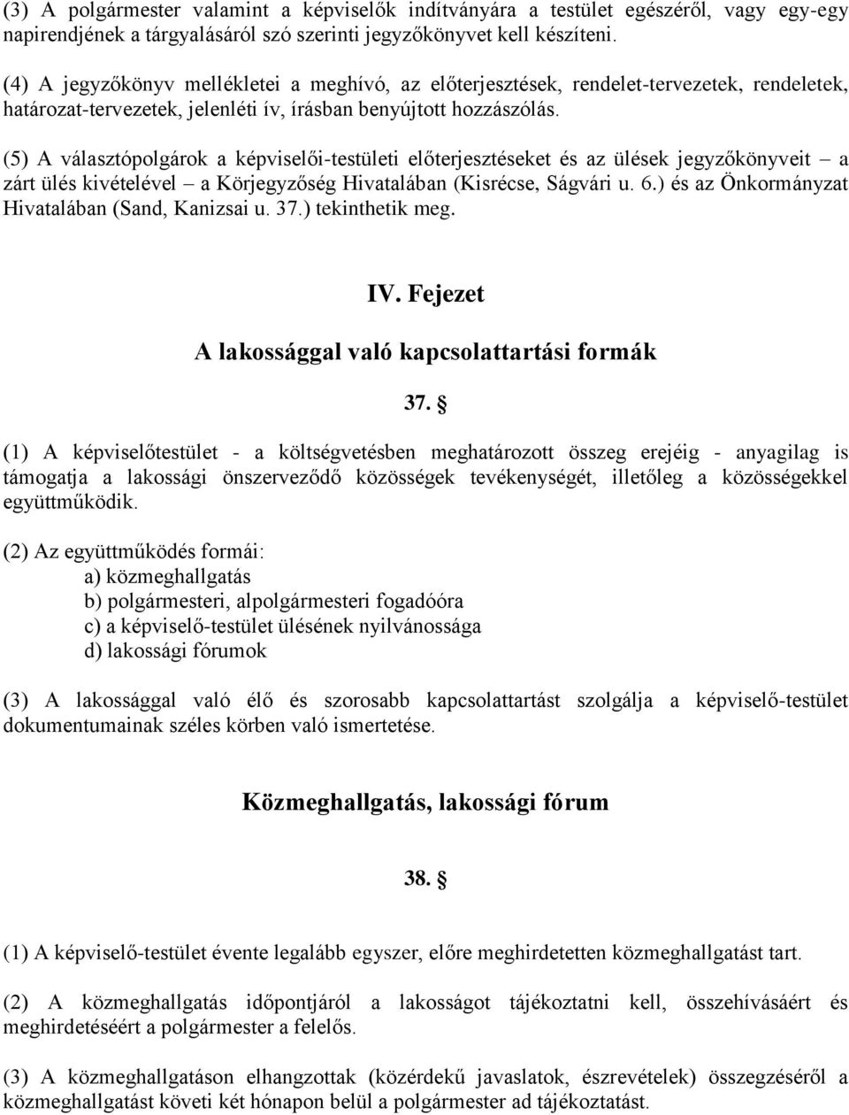 (5) A választópolgárok a képviselői-testületi előterjesztéseket és az ülések jegyzőkönyveit a zárt ülés kivételével a Körjegyzőség Hivatalában (Kisrécse, Ságvári u. 6.