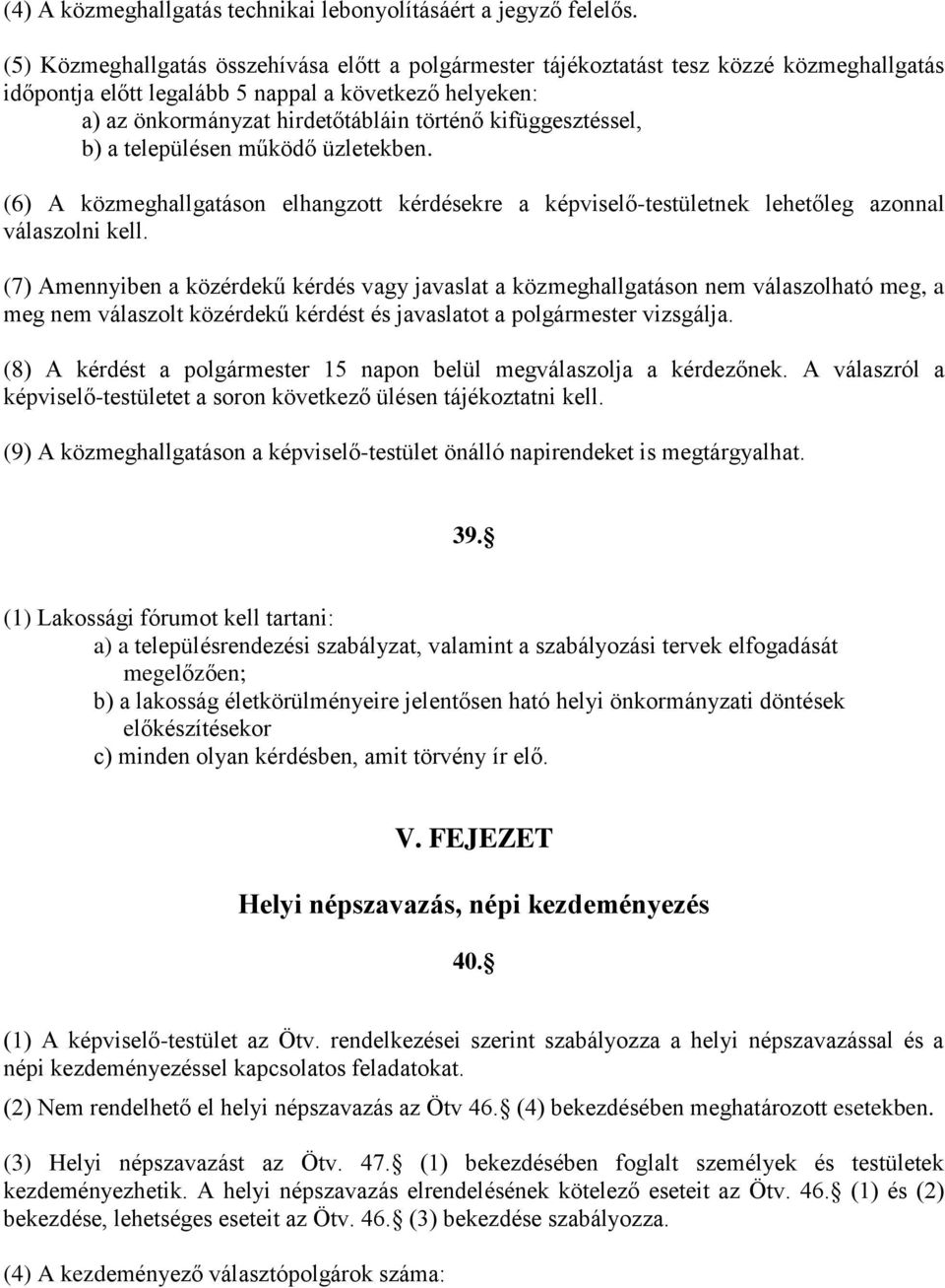 kifüggesztéssel, b) a településen működő üzletekben. (6) A közmeghallgatáson elhangzott kérdésekre a képviselő-testületnek lehetőleg azonnal válaszolni kell.