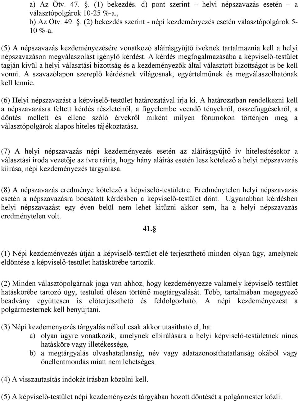 A kérdés megfogalmazásába a képviselő-testület tagján kívül a helyi választási bizottság és a kezdeményezők által választott bizottságot is be kell vonni.