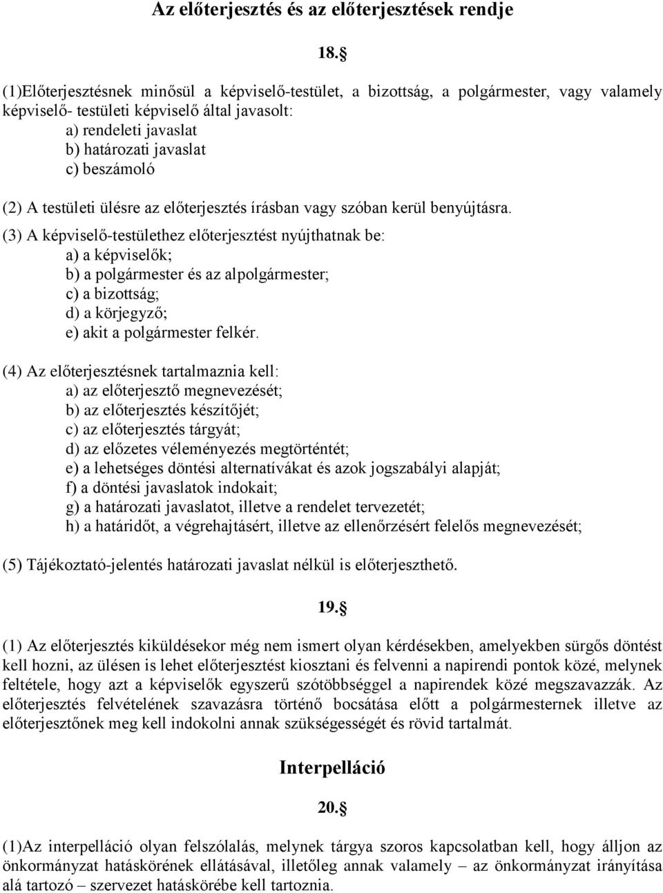 (2) A testületi ülésre az előterjesztés írásban vagy szóban kerül benyújtásra.