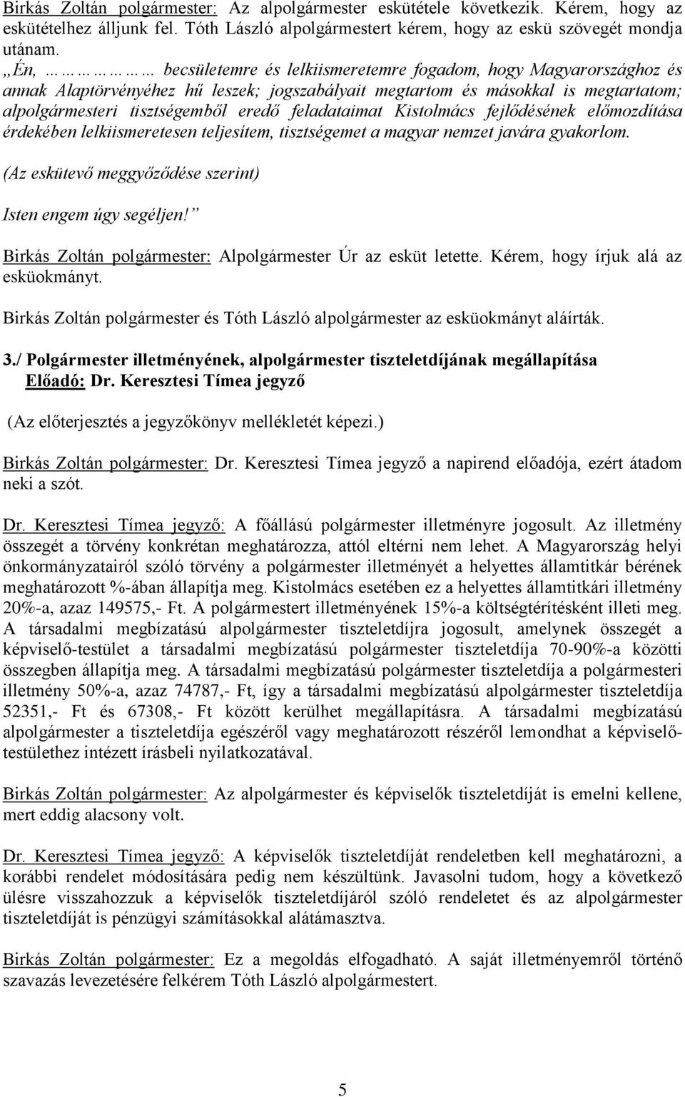 feladataimat Kistolmács fejlődésének előmozdítása érdekében lelkiismeretesen teljesítem, tisztségemet a magyar nemzet javára gyakorlom. (Az eskütevő meggyőződése szerint) Isten engem úgy segéljen!