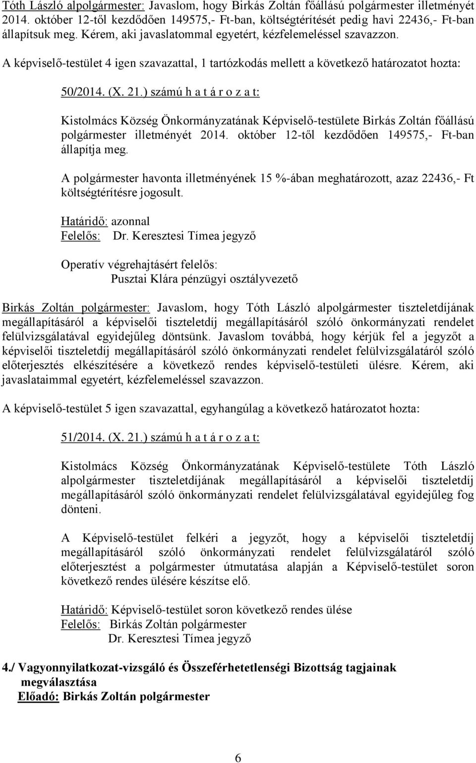 ) számú h a t á r o z a t: Kistolmács Község Önkormányzatának Képviselő-testülete Birkás Zoltán főállású polgármester illetményét 2014. október 12-től kezdődően 149575,- Ft-ban állapítja meg.