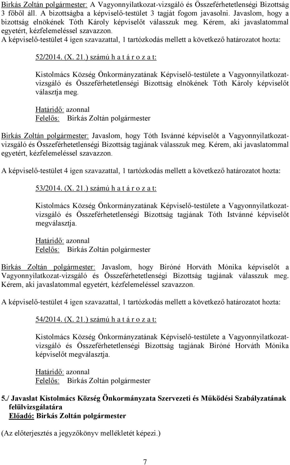 A képviselő-testület 4 igen szavazattal, 1 tartózkodás mellett a következő határozatot hozta: 52/2014. (X. 21.