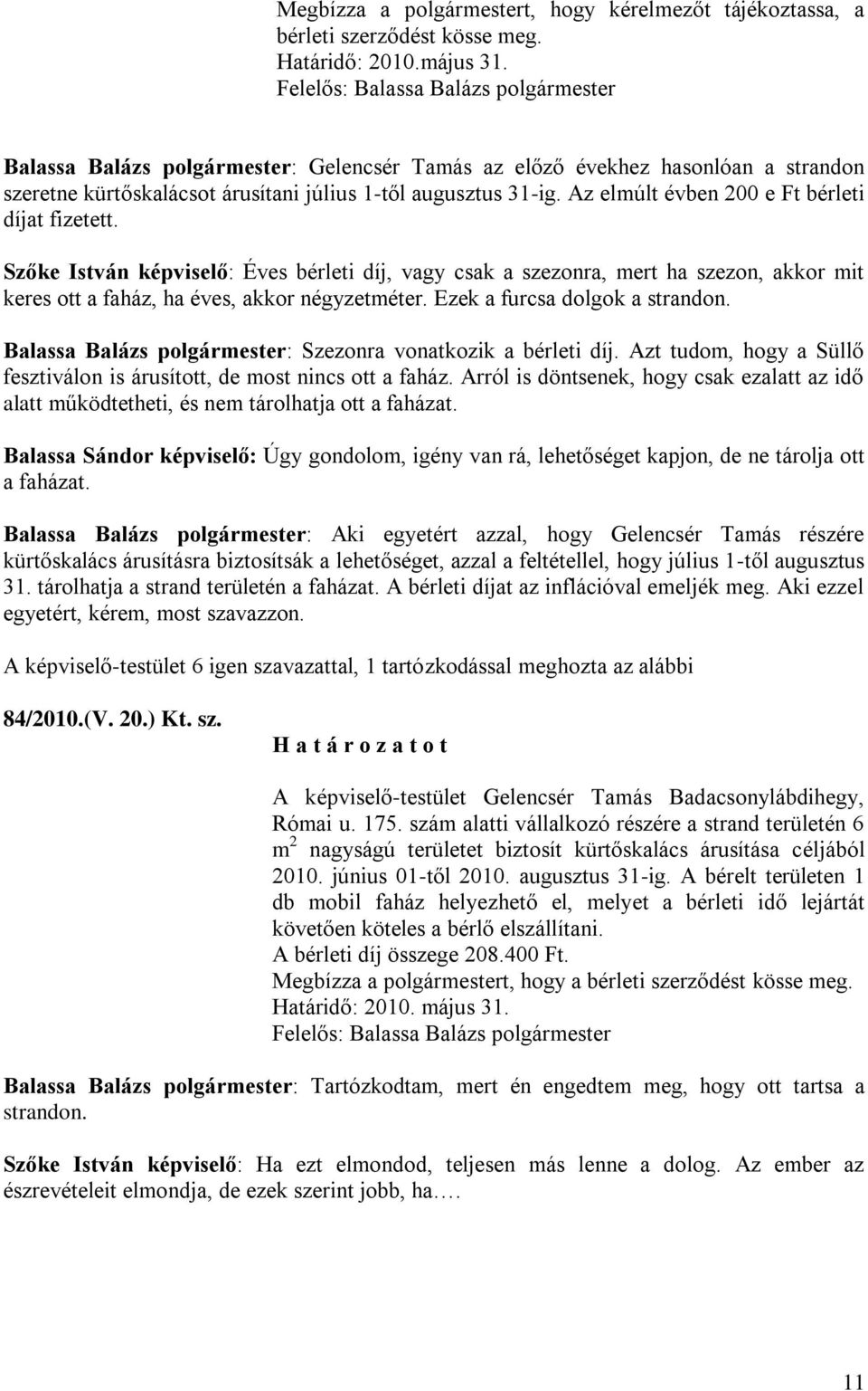 Az elmúlt évben 200 e Ft bérleti díjat fizetett. Szőke István képviselő: Éves bérleti díj, vagy csak a szezonra, mert ha szezon, akkor mit keres ott a faház, ha éves, akkor négyzetméter.