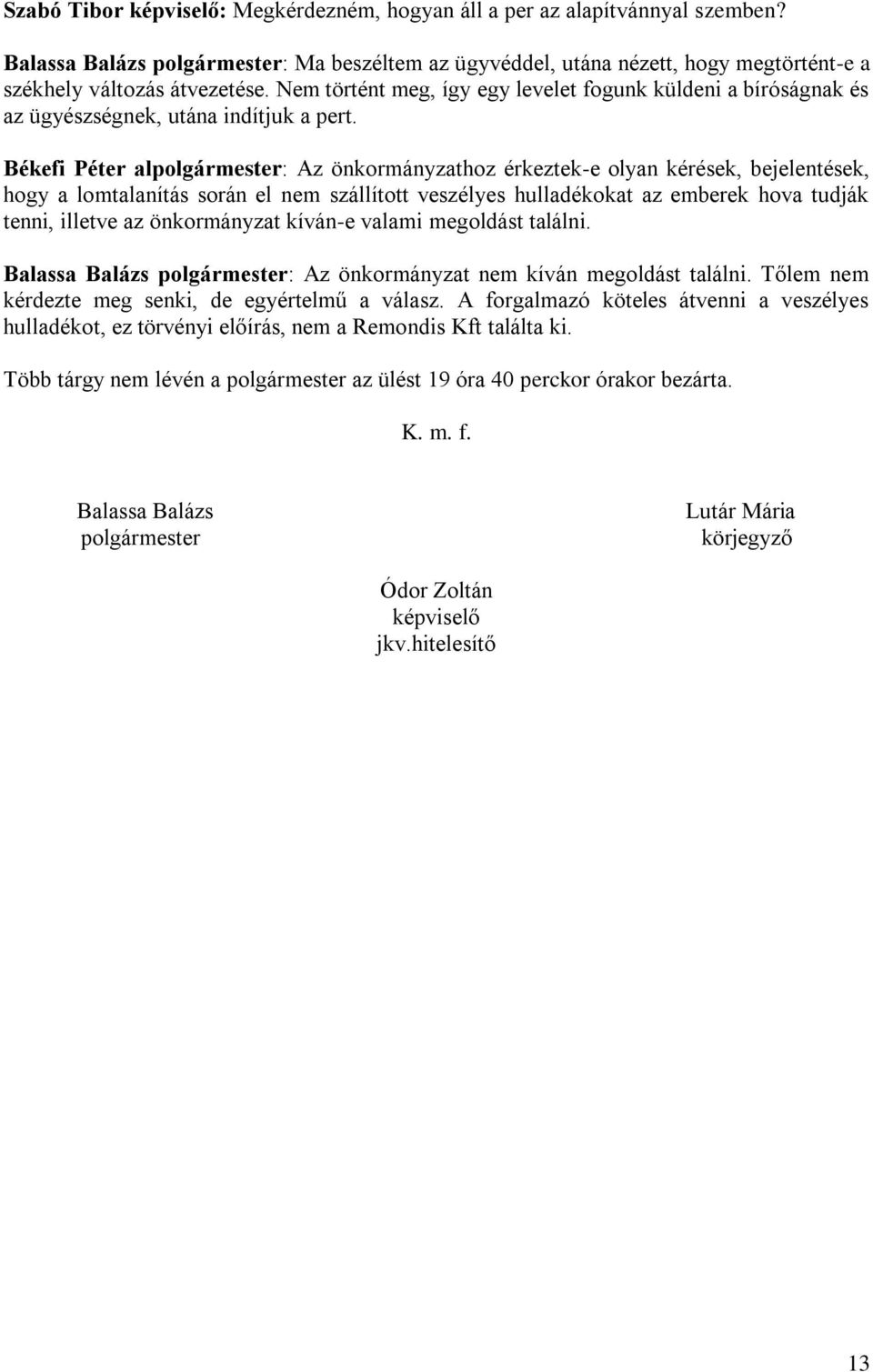 Békefi Péter alpolgármester: Az önkormányzathoz érkeztek-e olyan kérések, bejelentések, hogy a lomtalanítás során el nem szállított veszélyes hulladékokat az emberek hova tudják tenni, illetve az