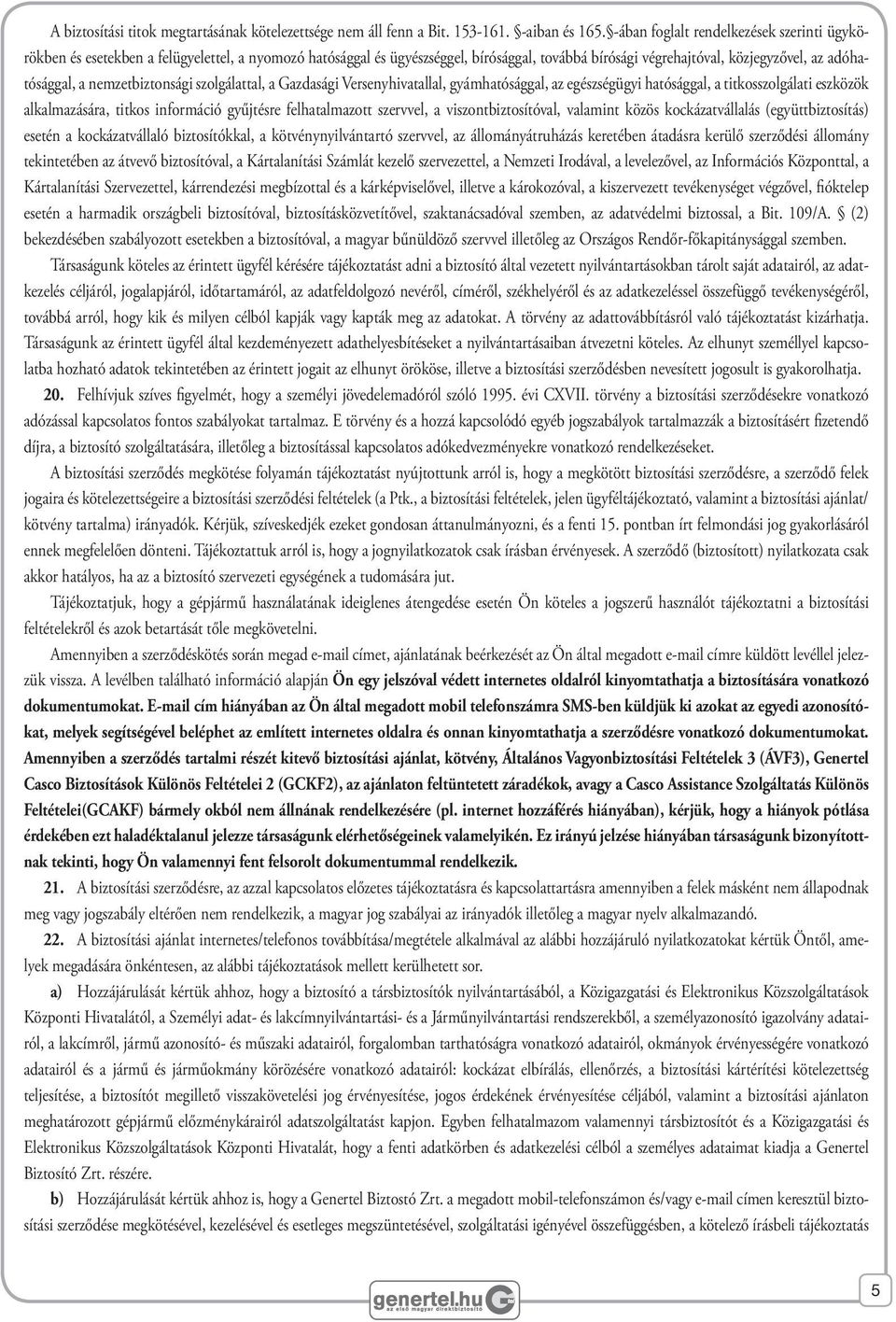 zetbiztonsági szolgálattal, a Gazdasági Versenyhivatallal, gyámhatósággal, az egészségügyi hatósággal, a titkosszolgálati eszközök alkalmazására, titkos információ gyűjtésre felhatalmazott szervvel,