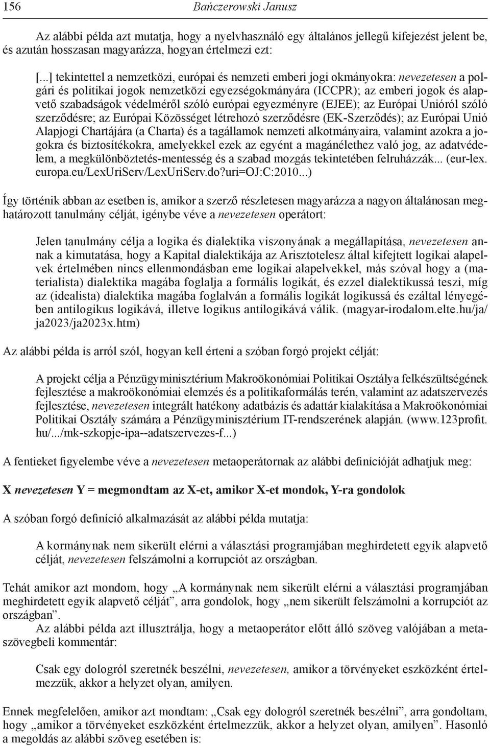 védelméről szóló európai egyezményre (EJEE); az Európai Unióról szóló szerződésre; az Európai Közösséget létrehozó szerződésre (EK-Szerződés); az Európai Unió Alapjogi Chartájára (a Charta) és a