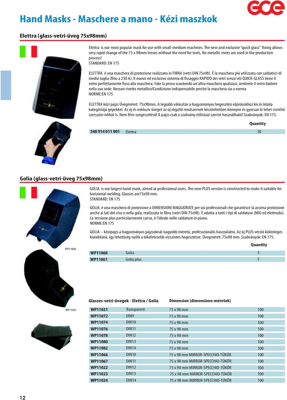 STANDARD: EN 75 ELETTRA è una maschera di protezione realizzata in FIBRA (vetri DIN 75x98). È la maschera più utilizzata con saldatrici di media taglia (fino a 50 A).