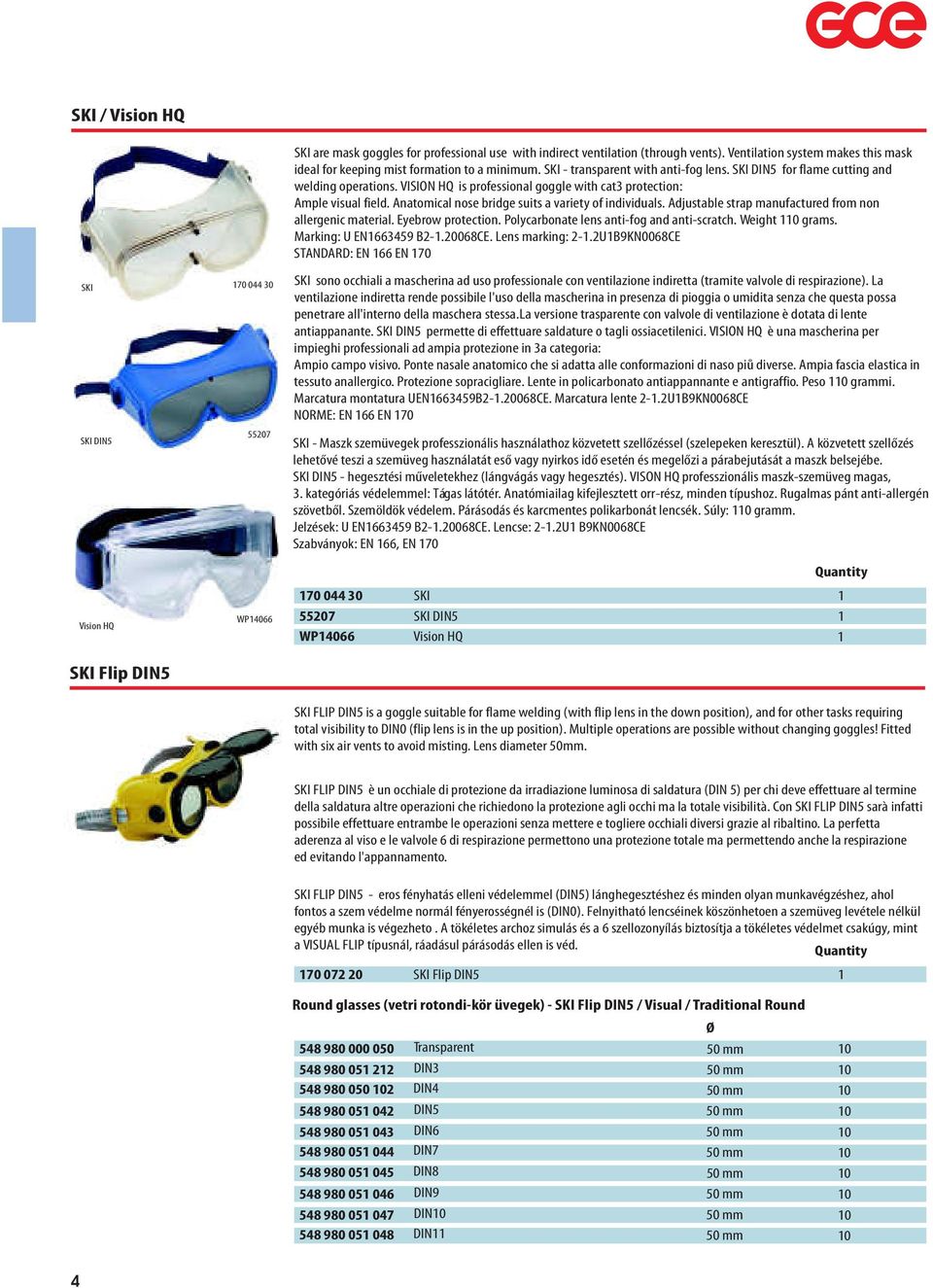 VISION HQ is professional goggle with cat protection: Ample visual field. Anatomical nose bridge suits a variety of individuals. Adjustable strap manufactured from non allergenic material.