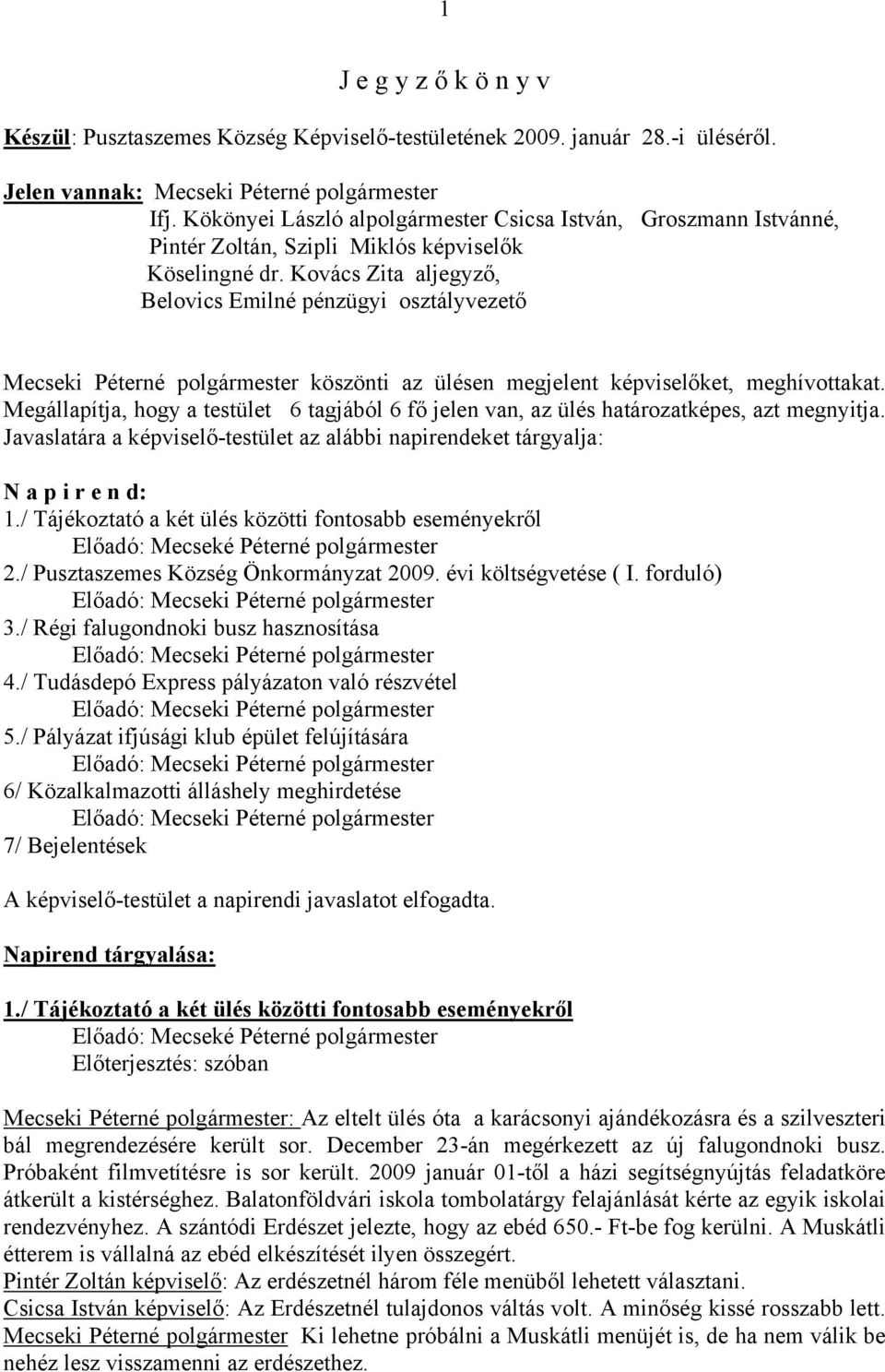 Kovács Zita aljegyző, Belovics Emilné pénzügyi osztályvezető Mecseki Péterné polgármester köszönti az ülésen megjelent képviselőket, meghívottakat.