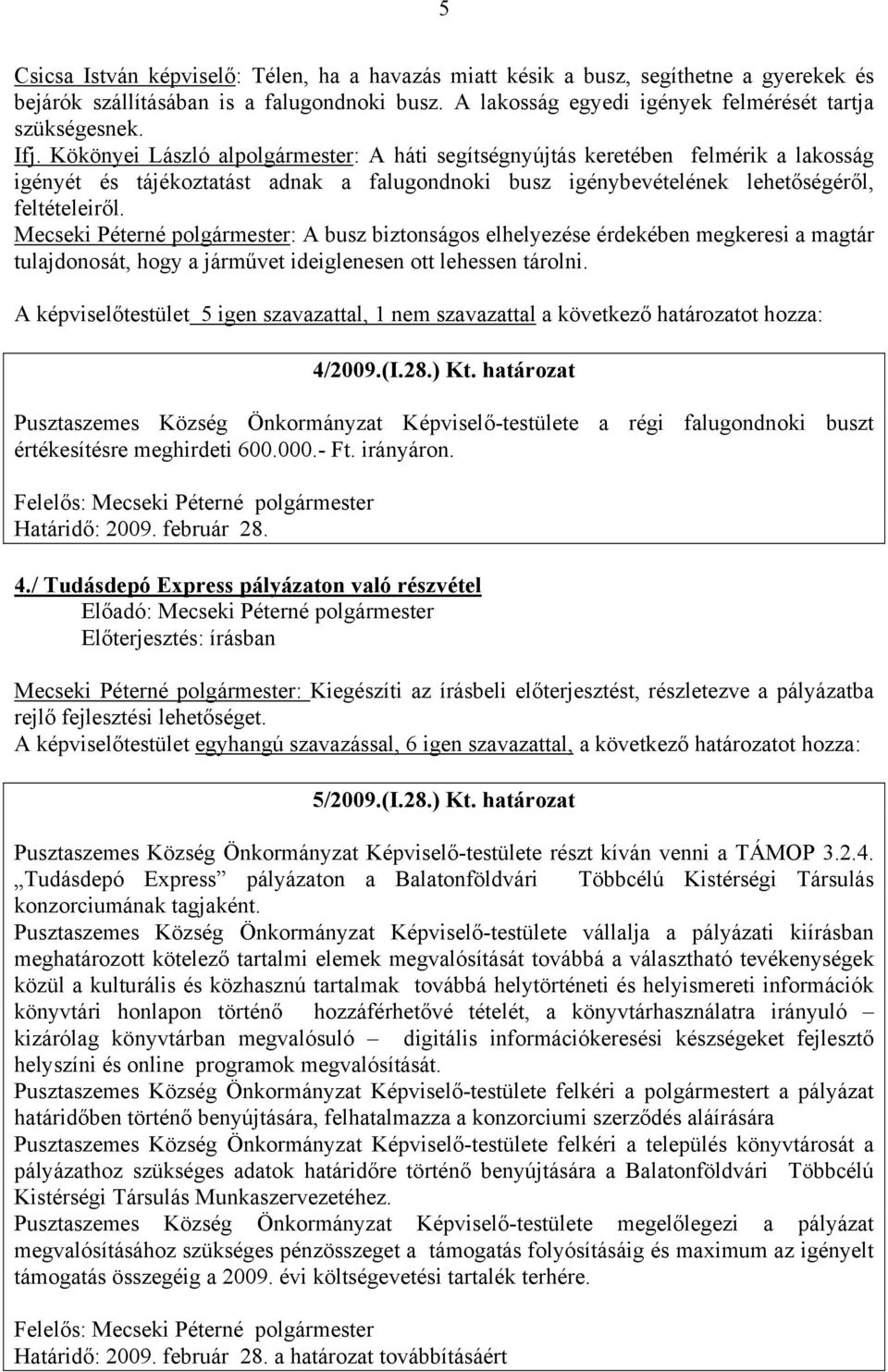 Mecseki Péterné polgármester: A busz biztonságos elhelyezése érdekében megkeresi a magtár tulajdonosát, hogy a járművet ideiglenesen ott lehessen tárolni.