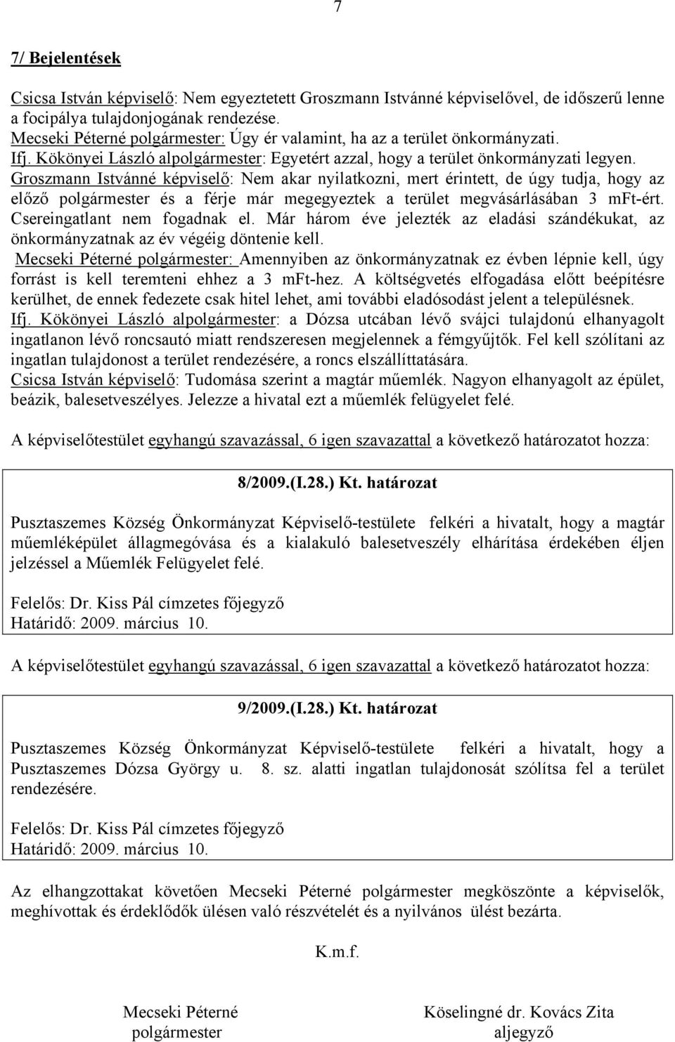 Groszmann Istvánné képviselő: Nem akar nyilatkozni, mert érintett, de úgy tudja, hogy az előző polgármester és a férje már megegyeztek a terület megvásárlásában 3 mft-ért.