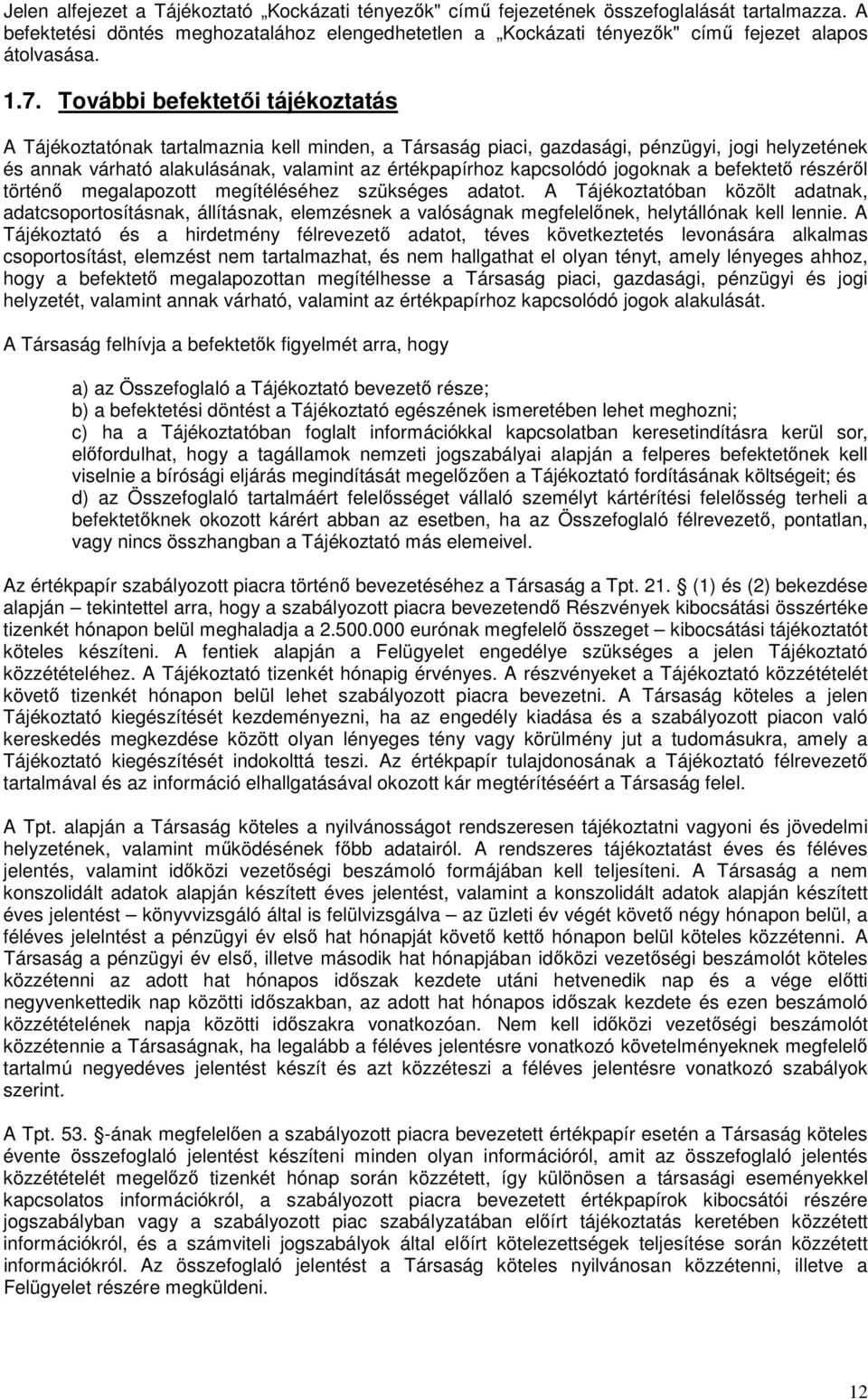 További befektetői tájékoztatás A Tájékoztatónak tartalmaznia kell minden, a Társaság piaci, gazdasági, pénzügyi, jogi helyzetének és annak várható alakulásának, valamint az értékpapírhoz kapcsolódó