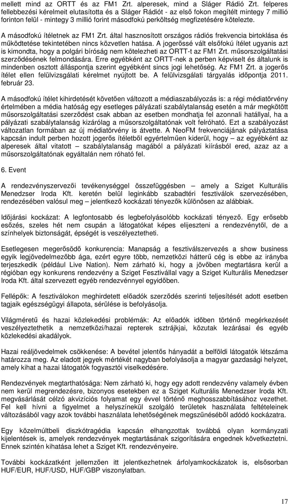 A másodfokú ítéletnek az FM1 Zrt. által hasznosított országos rádiós frekvencia birtoklása és működtetése tekintetében nincs közvetlen hatása.