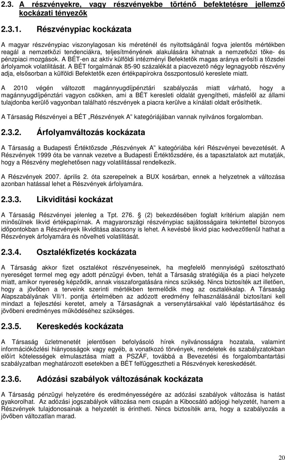 nemzetközi tőke- és pénzpiaci mozgások. A BÉT-en az aktív külföldi intézményi Befektetők magas aránya erősíti a tőzsdei árfolyamok volatilitását.