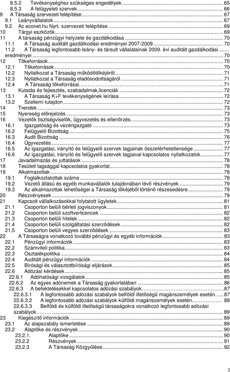 évi auditált gazdálkodási... eredményei... 70 12 Tőkeforrások... 70 12.1 Tőkeforrások... 70 12.2 Nyilatkozat a Társaság működőtőkéjéről... 71 12.3 Nyilatkozat a Társaság eladósodottságáról... 71 12.4 A Társaság tőkeforrásai.