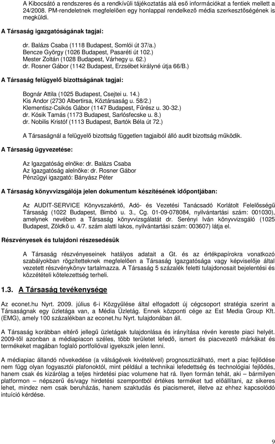 Rosner Gábor (1142 Budapest, Erzsébet királyné útja 66/B.) A Társaság felügyelő bizottságának tagjai: Bognár Attila (1025 Budapest, Csejtei u. 14.) Kis Andor (2730 Albertirsa, Köztársaság u. 58/2.