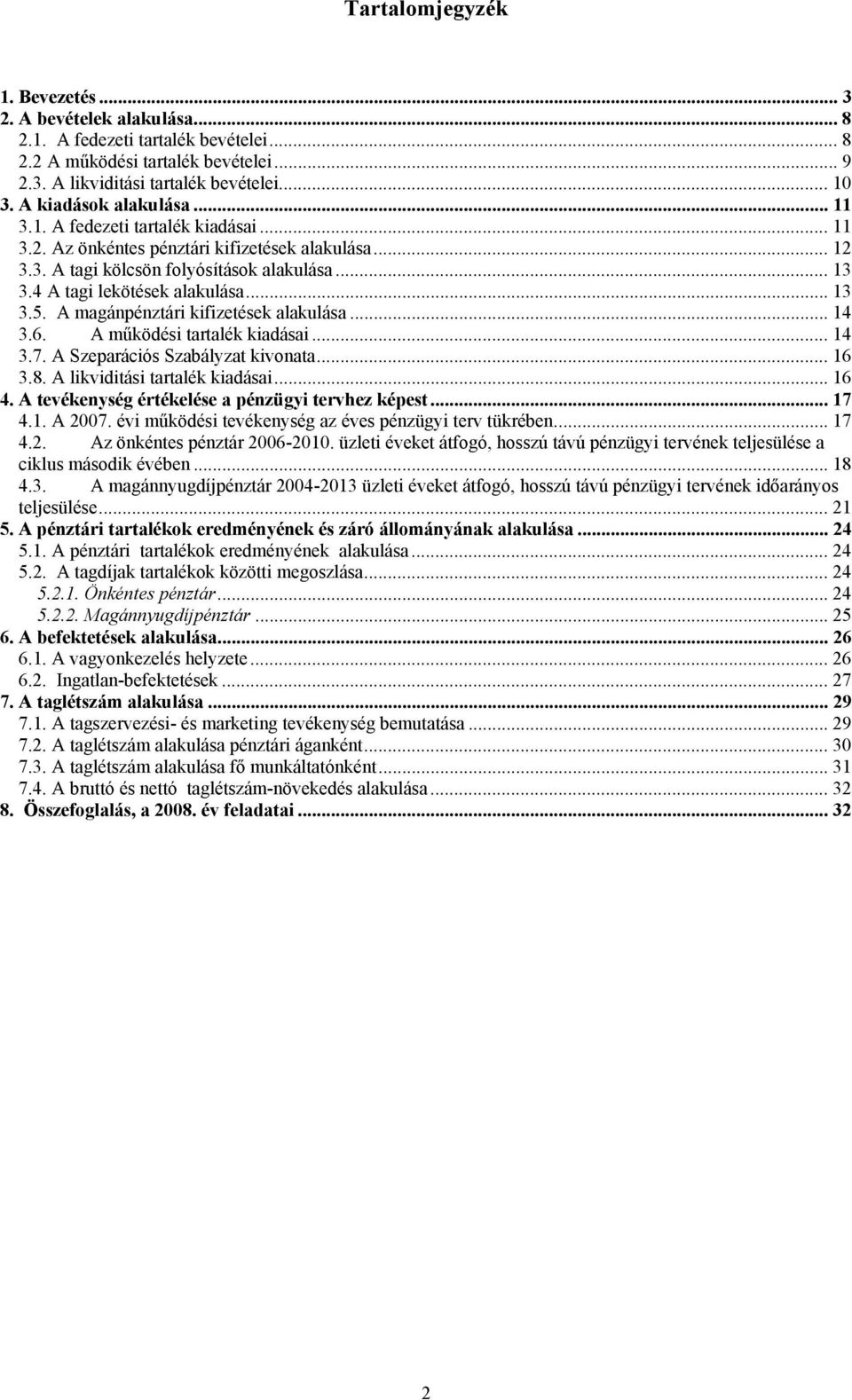 4 A tagi lekötések alakulása... 13 3.5. A magánpénztári kifizetések alakulása... 14 3.6. A működési tartalék kiadásai... 14 3.7. A Szeparációs Szabályzat kivonata... 16 3.8.