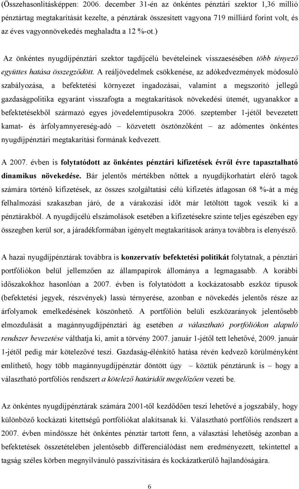 ) Az önkéntes nyugdíjpénztári szektor tagdíjcélú bevételeinek visszaesésében több tényező együttes hatása összegződött.