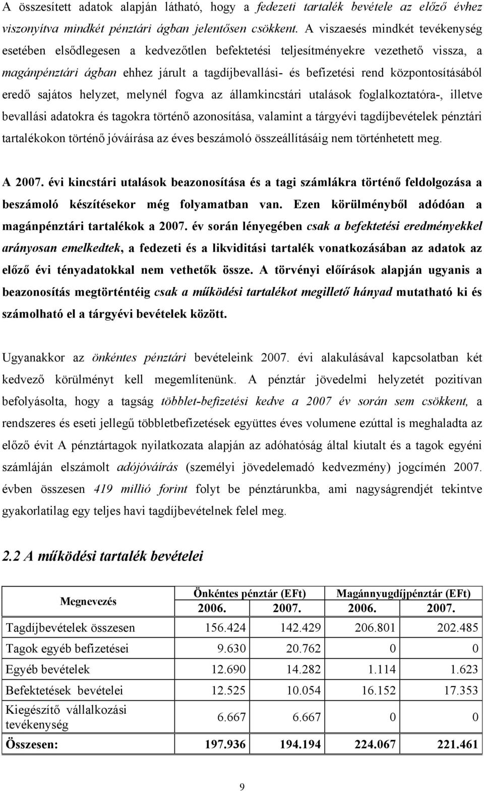 központosításából eredő sajátos helyzet, melynél fogva az államkincstári utalások foglalkoztatóra-, illetve bevallási adatokra és tagokra történő azonosítása, valamint a tárgyévi tagdíjbevételek