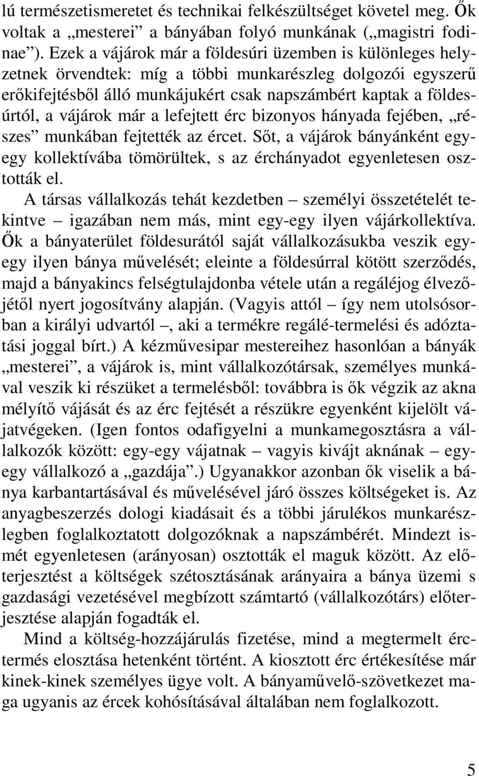 már a lefejtett érc bizonyos hányada fejében, részes munkában fejtették az ércet. Sőt, a vájárok bányánként egyegy kollektívába tömörültek, s az érchányadot egyenletesen osztották el.