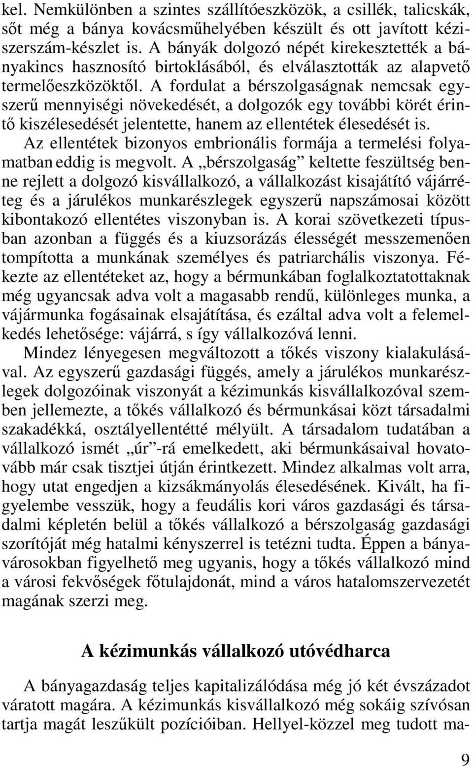 A fordulat a bérszolgaságnak nemcsak egyszerű mennyiségi növekedését, a dolgozók egy további körét érintő kiszélesedését jelentette, hanem az ellentétek élesedését is.