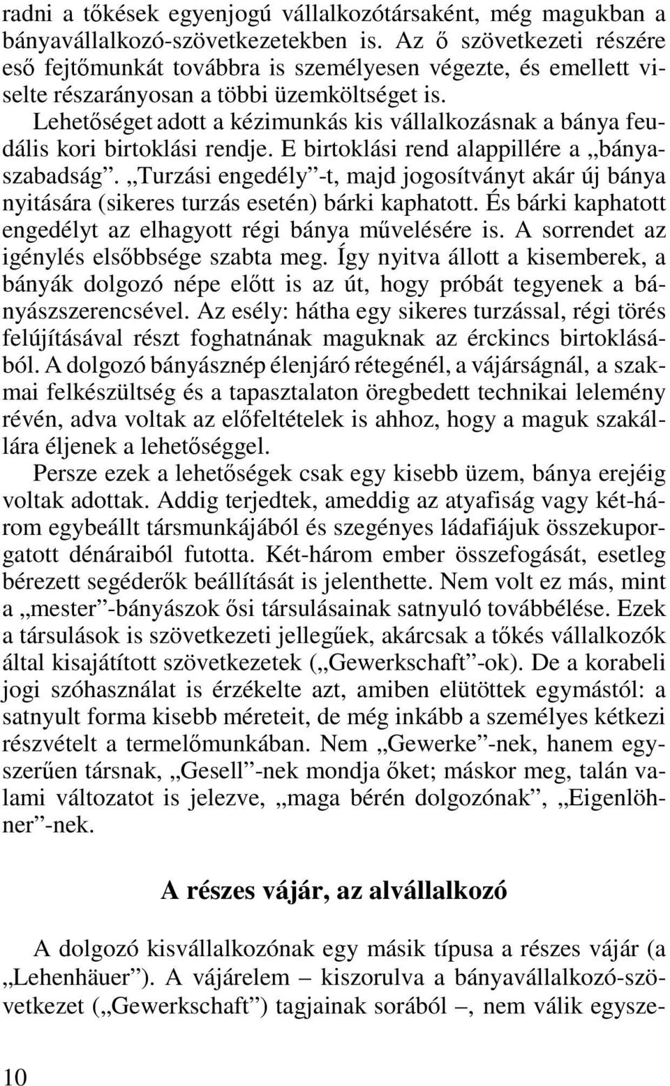 Lehetőséget adott a kézimunkás kis vállalkozásnak a bánya feudális kori birtoklási rendje. E birtoklási rend alappillére a bányaszabadság.