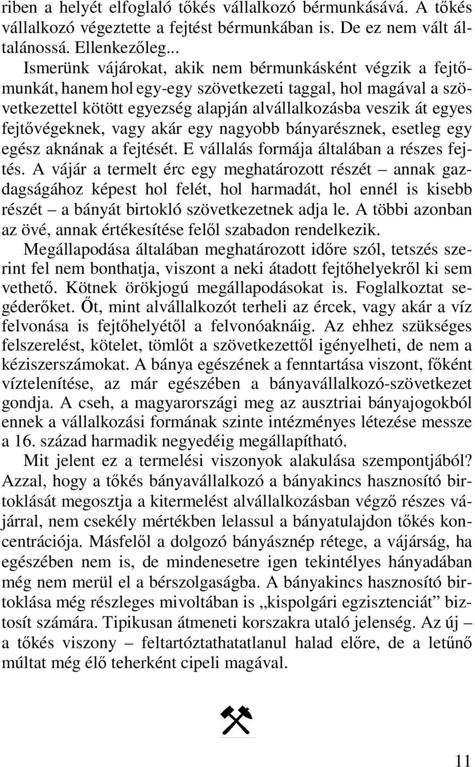 fejtővégeknek, vagy akár egy nagyobb bányarésznek, esetleg egy egész aknának a fejtését. E vállalás formája általában a részes fejtés.