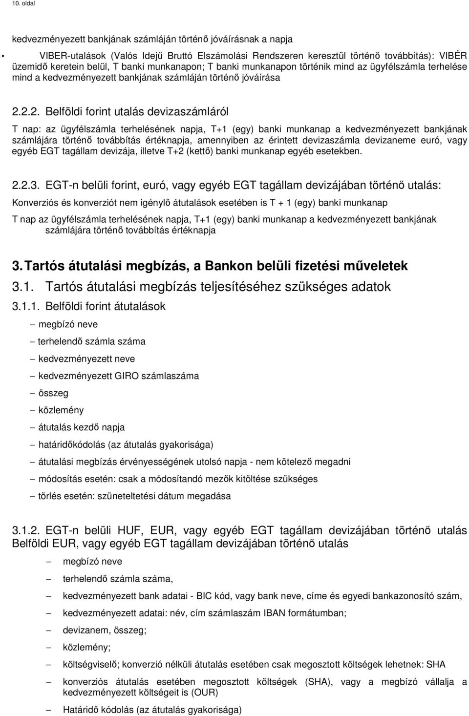 2.2. Belföldi forint utalás devizaszámláról T nap: az ügyfélszámla terhelésének napja, T+1 (egy) banki munkanap a kedvezményezett bankjának számlájára történő továbbítás értéknapja, amennyiben az