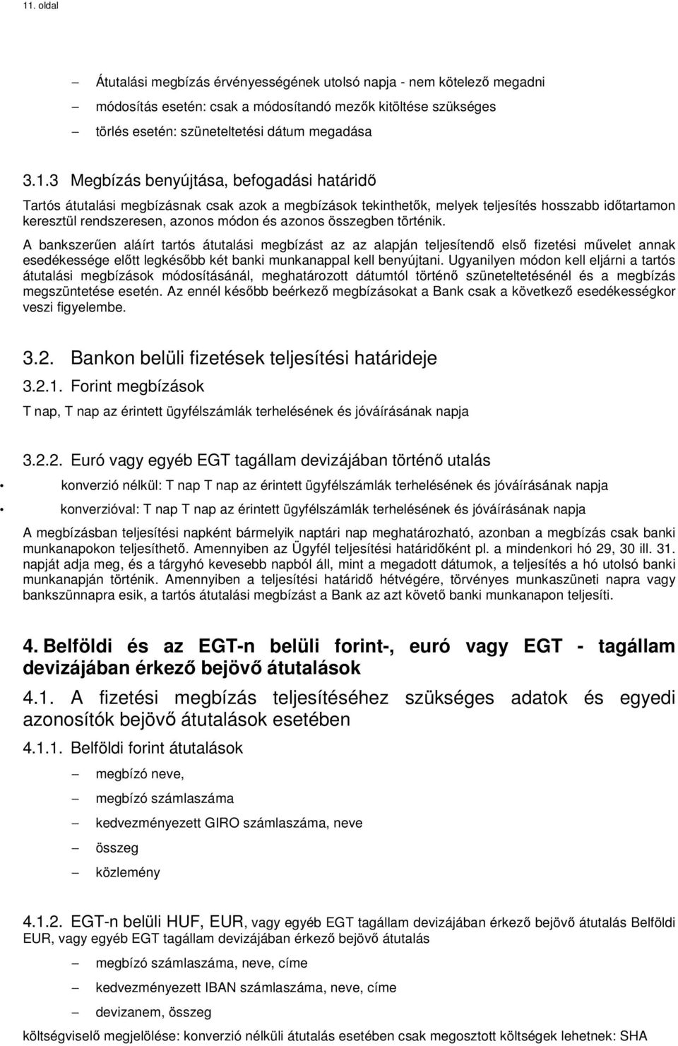 összegben történik. A bankszerűen aláírt tartós átutalási megbízást az az alapján teljesítendő első fizetési művelet annak esedékessége előtt legkésőbb két banki munkanappal kell benyújtani.