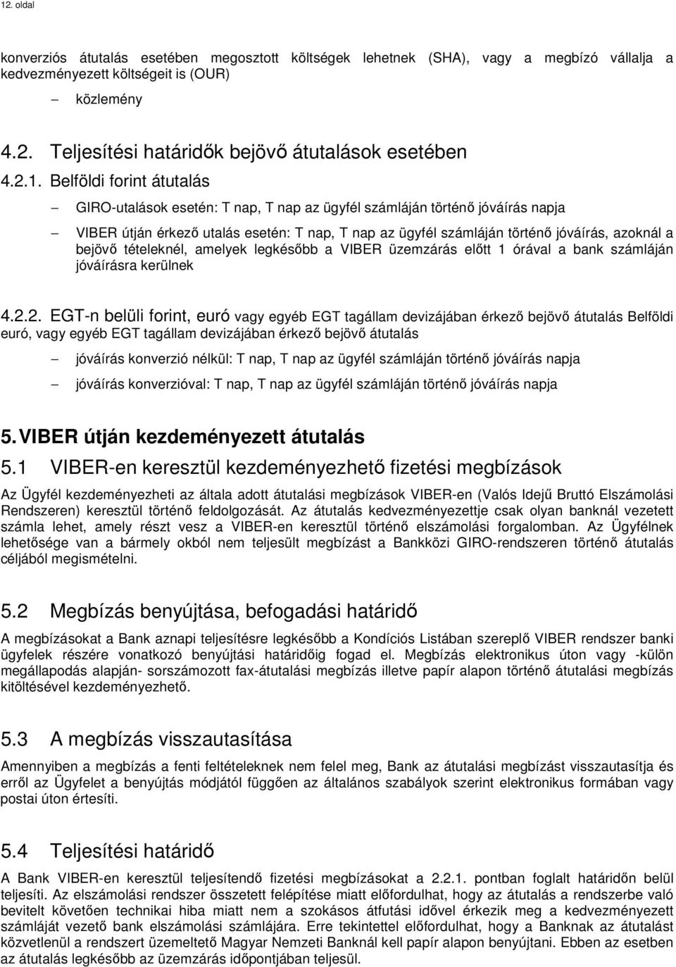 azoknál a bejövő tételeknél, amelyek legkésőbb a VIBER üzemzárás előtt 1 órával a bank számláján jóváírásra kerülnek 4.2.