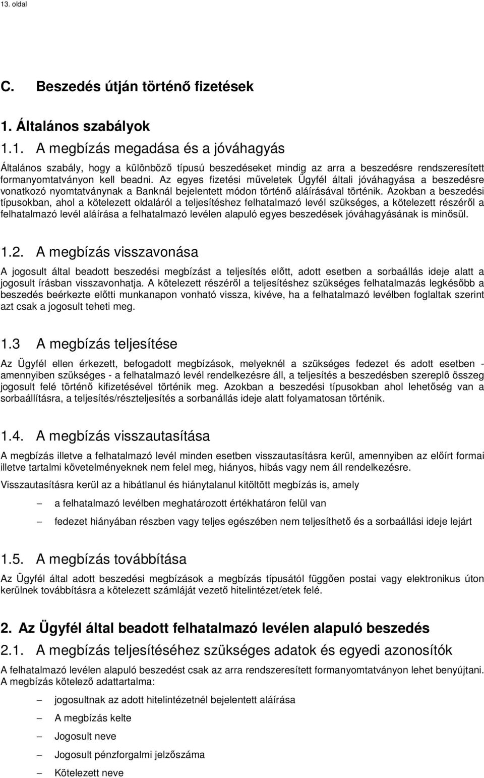 Azokban a beszedési típusokban, ahol a kötelezett oldaláról a teljesítéshez felhatalmazó levél szükséges, a kötelezett részéről a felhatalmazó levél aláírása a felhatalmazó levélen alapuló egyes