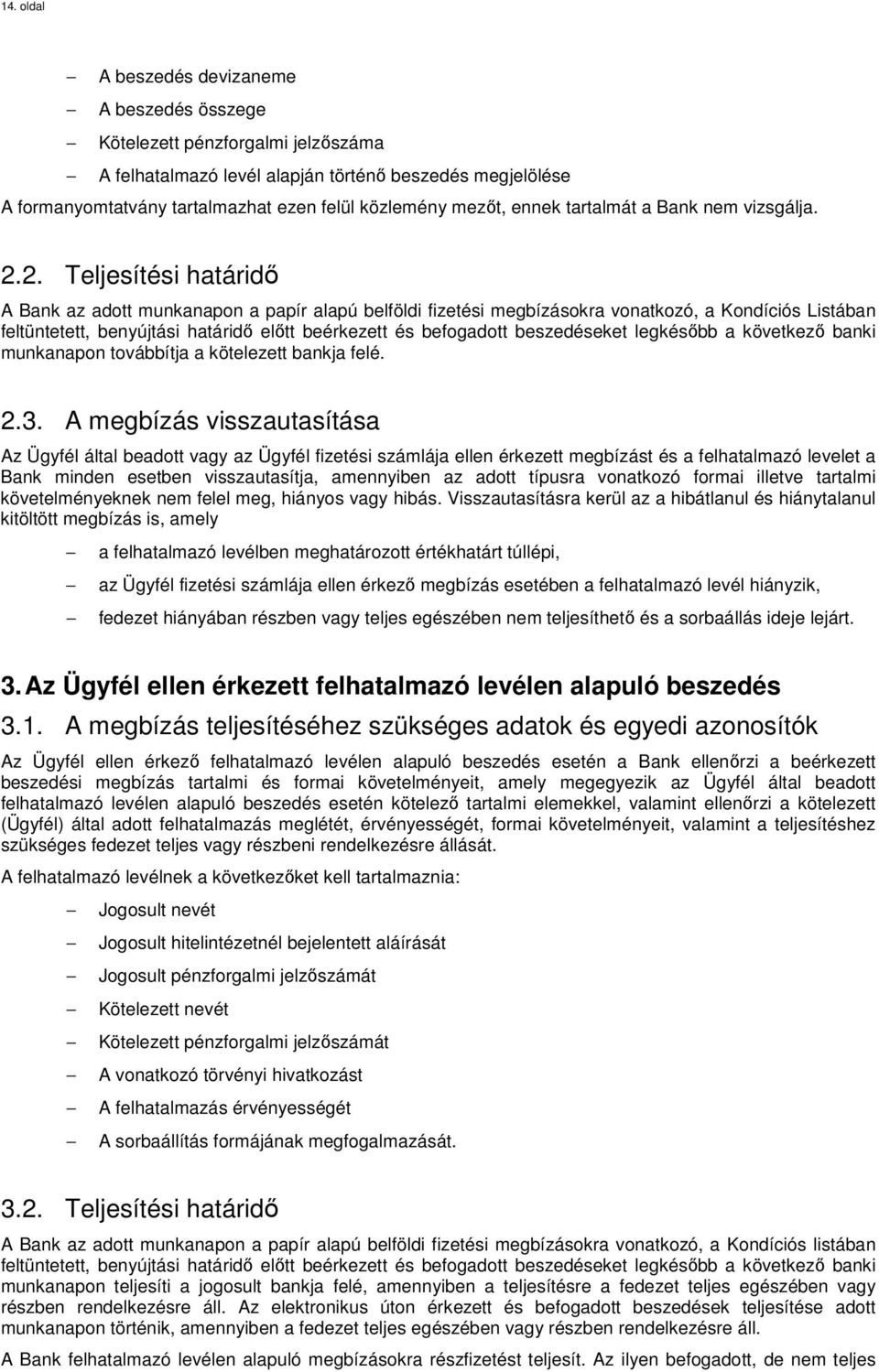 2. Teljesítési határidő A Bank az adott munkanapon a papír alapú belföldi fizetési megbízásokra vonatkozó, a Kondíciós Listában feltüntetett, benyújtási határidő előtt beérkezett és befogadott