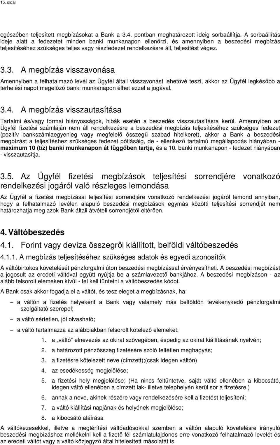 3. A megbízás visszavonása Amennyiben a felhatalmazó levél az Ügyfél általi visszavonást lehetővé teszi, akkor az Ügyfél legkésőbb a terhelési napot megelőző banki munkanapon élhet ezzel a jogával. 3.