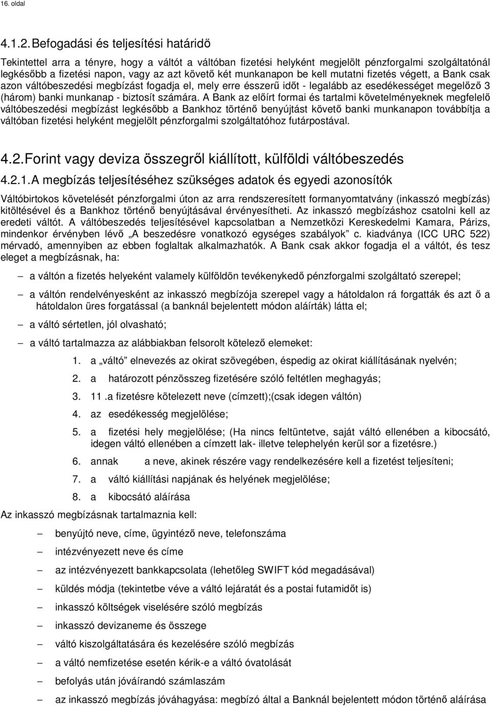 munkanapon be kell mutatni fizetés végett, a Bank csak azon váltóbeszedési megbízást fogadja el, mely erre ésszerű időt - legalább az esedékességet megelőző 3 (három) banki munkanap - biztosít