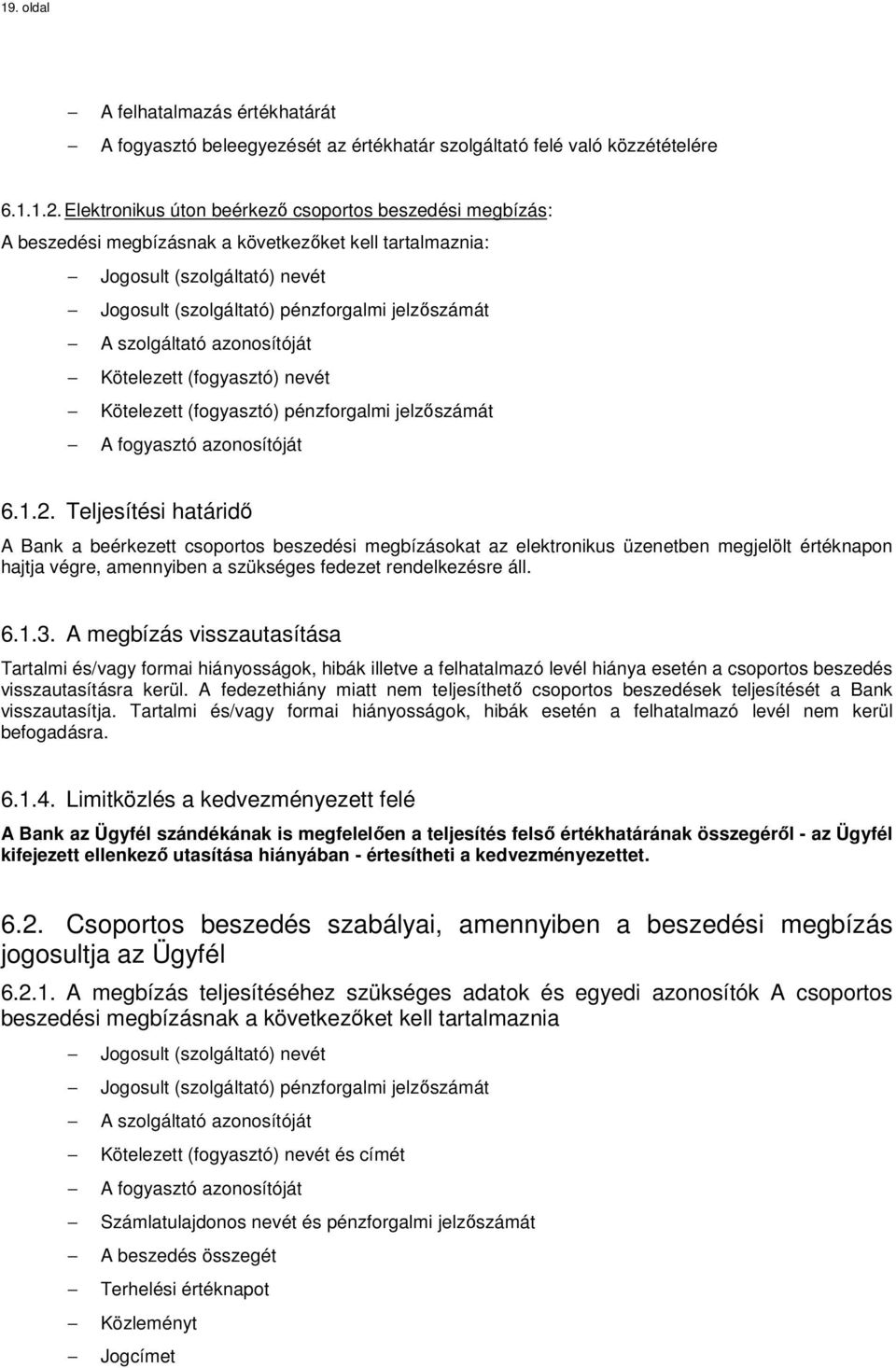 szolgáltató azonosítóját Kötelezett (fogyasztó) nevét Kötelezett (fogyasztó) pénzforgalmi jelzőszámát A fogyasztó azonosítóját 6.1.2.