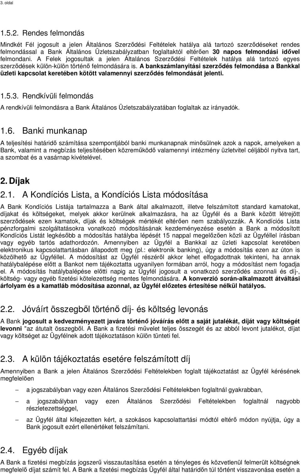 felmondási idővel felmondani. A Felek jogosultak a jelen Általános Szerződési Feltételek hatálya alá tartozó egyes szerződések külön-külön történő felmondására is.