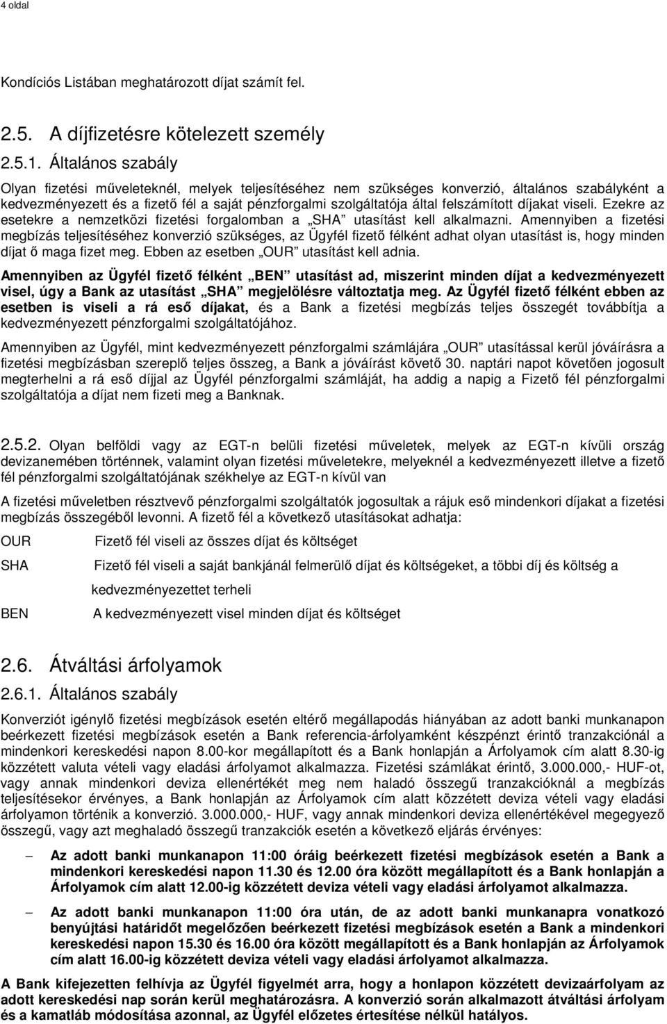 felszámított díjakat viseli. Ezekre az esetekre a nemzetközi fizetési forgalomban a SHA utasítást kell alkalmazni.