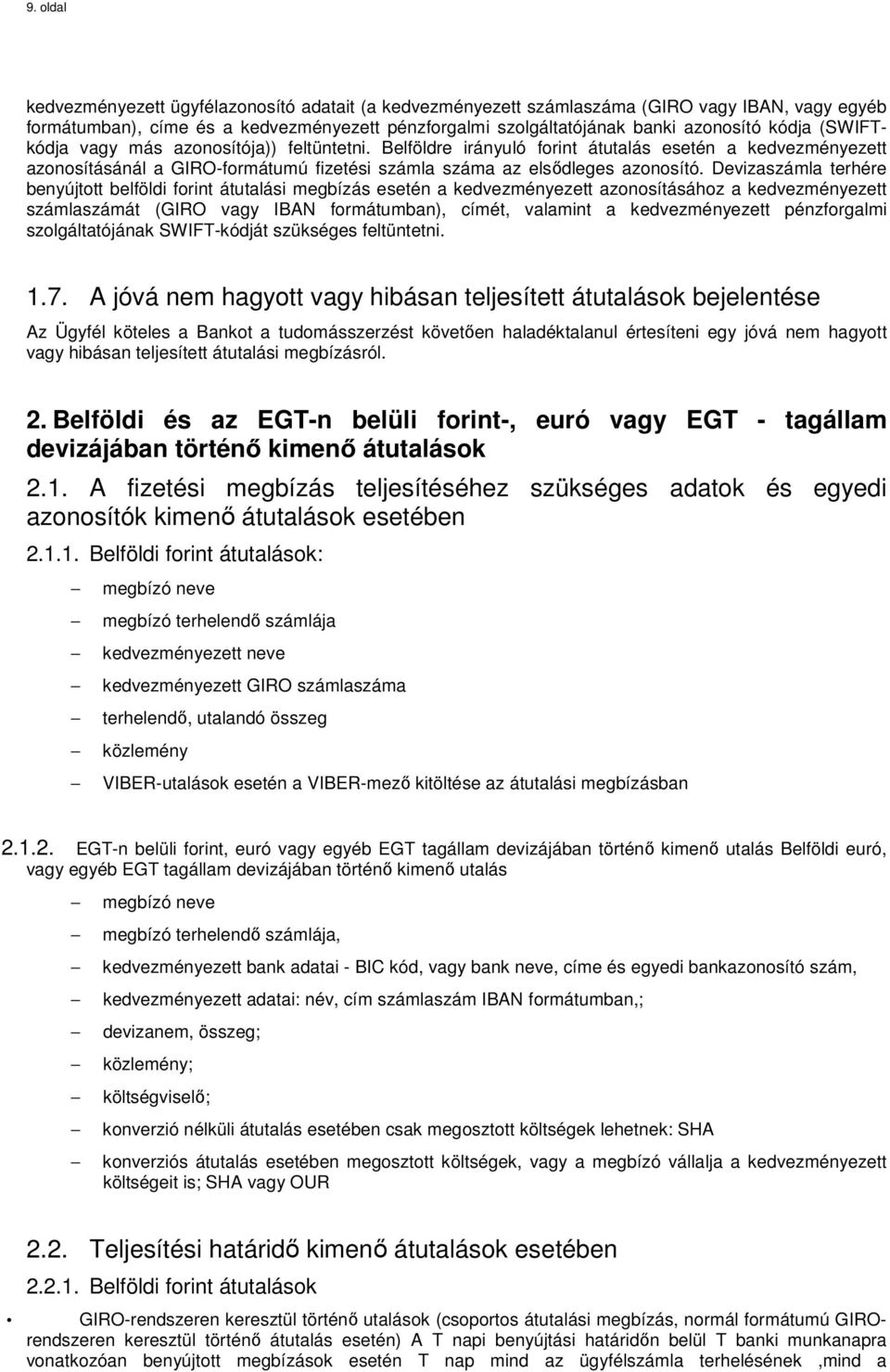 Devizaszámla terhére benyújtott belföldi forint átutalási megbízás esetén a kedvezményezett azonosításához a kedvezményezett számlaszámát (GIRO vagy IBAN formátumban), címét, valamint a