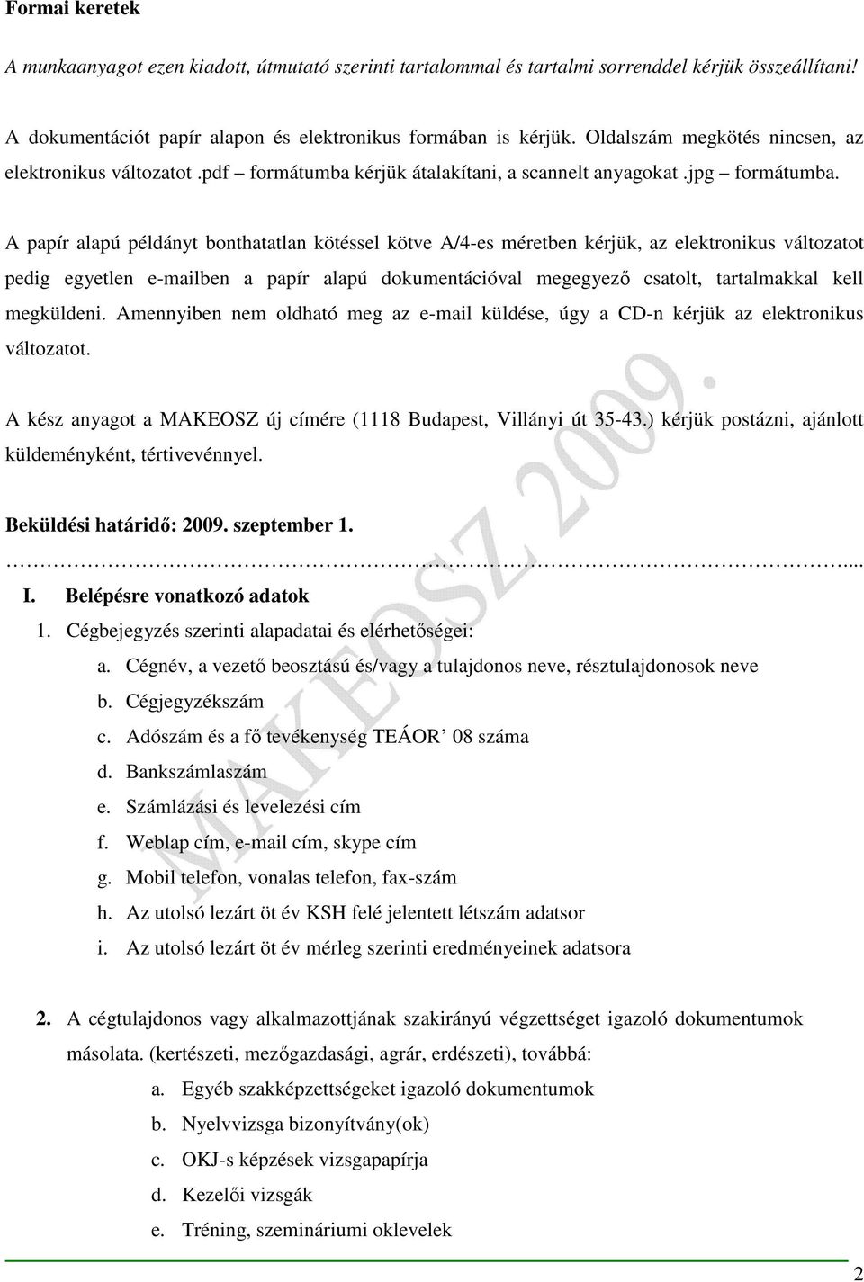 A papír alapú példányt bonthatatlan kötéssel kötve A/4-es méretben kérjük, az elektronikus változatot pedig egyetlen e-mailben a papír alapú dokumentációval megegyező csatolt, tartalmakkal kell