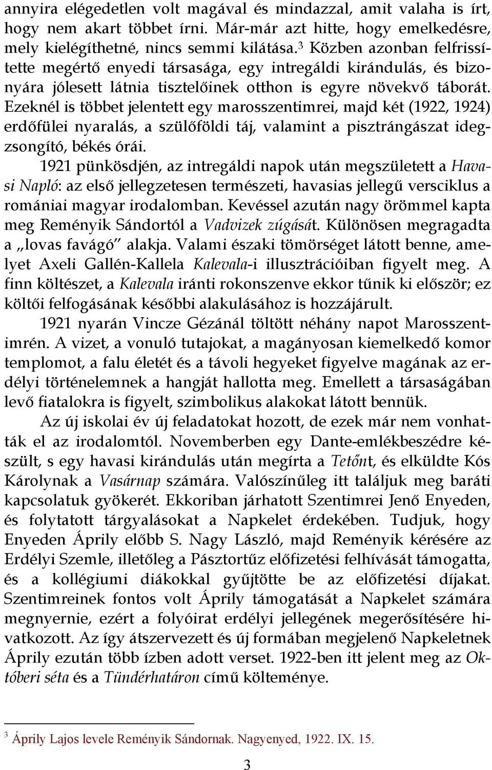 Ezeknél is többet jelentett egy marosszentimrei, majd két (1922, 1924) erdőfülei nyaralás, a szülőföldi táj, valamint a pisztrángászat idegzsongító, békés órái.