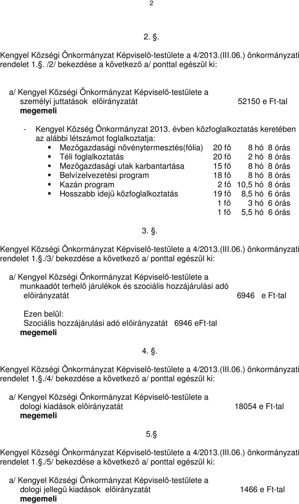 fő 8 hó 8 órás Belvízelvezetési program 18 fő 8 hó 8 órás Kazán program 2 fő 10,5 hó 8 órás Hosszabb idejű közfoglalkoztatás 19 fő 8,5 hó 6 órás 1 fő 3 hó 6 órás 1 fő 5,5 hó 6 órás 3.. rendelet 1.