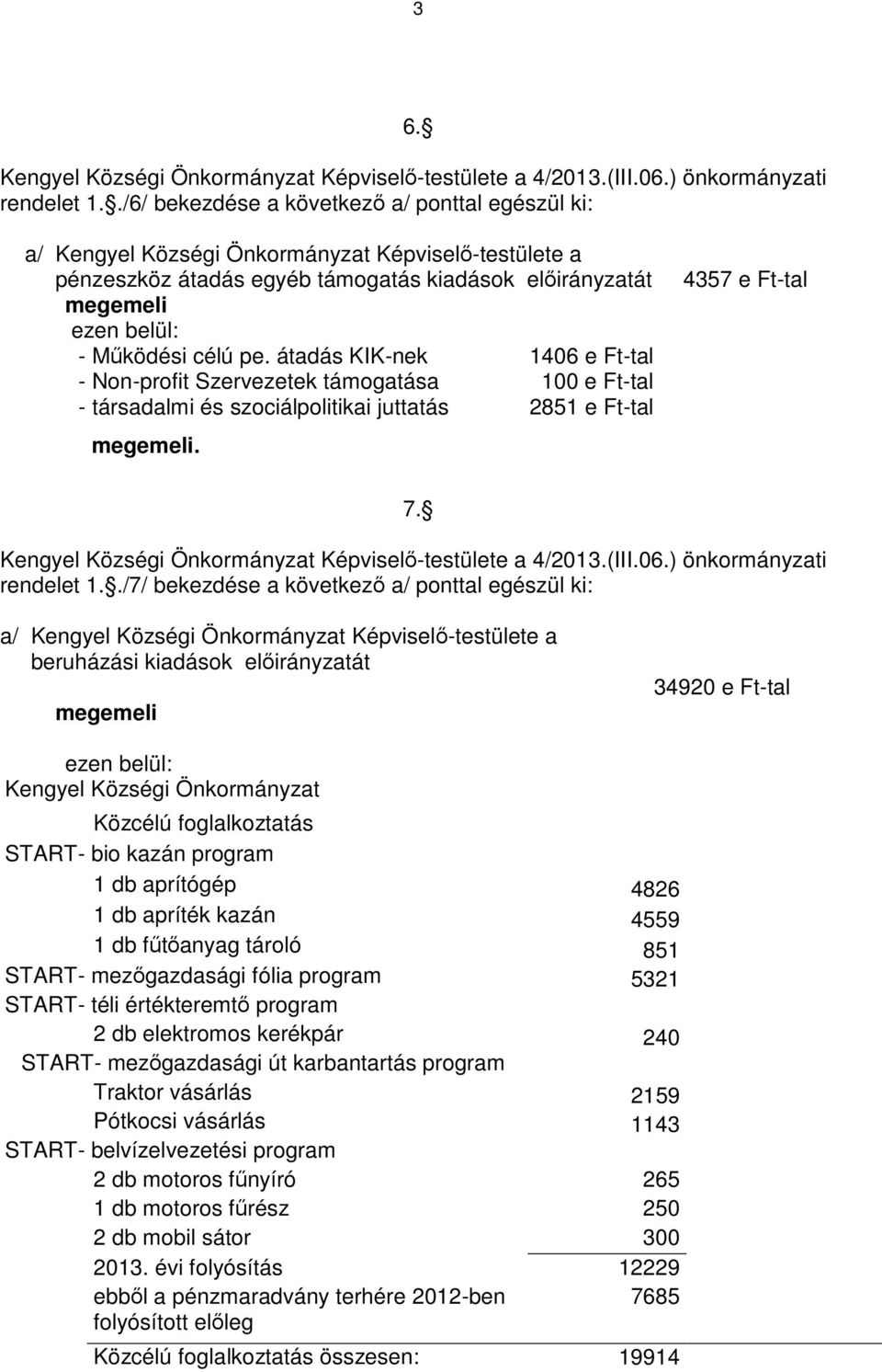 ./7/ bekezdése a következő a/ ponttal egészül ki: beruházási kiadások előirányzatát 34920 e Ft-tal ezen belül: Kengyel Községi Önkormányzat Közcélú foglalkoztatás START- bio kazán program 1 db