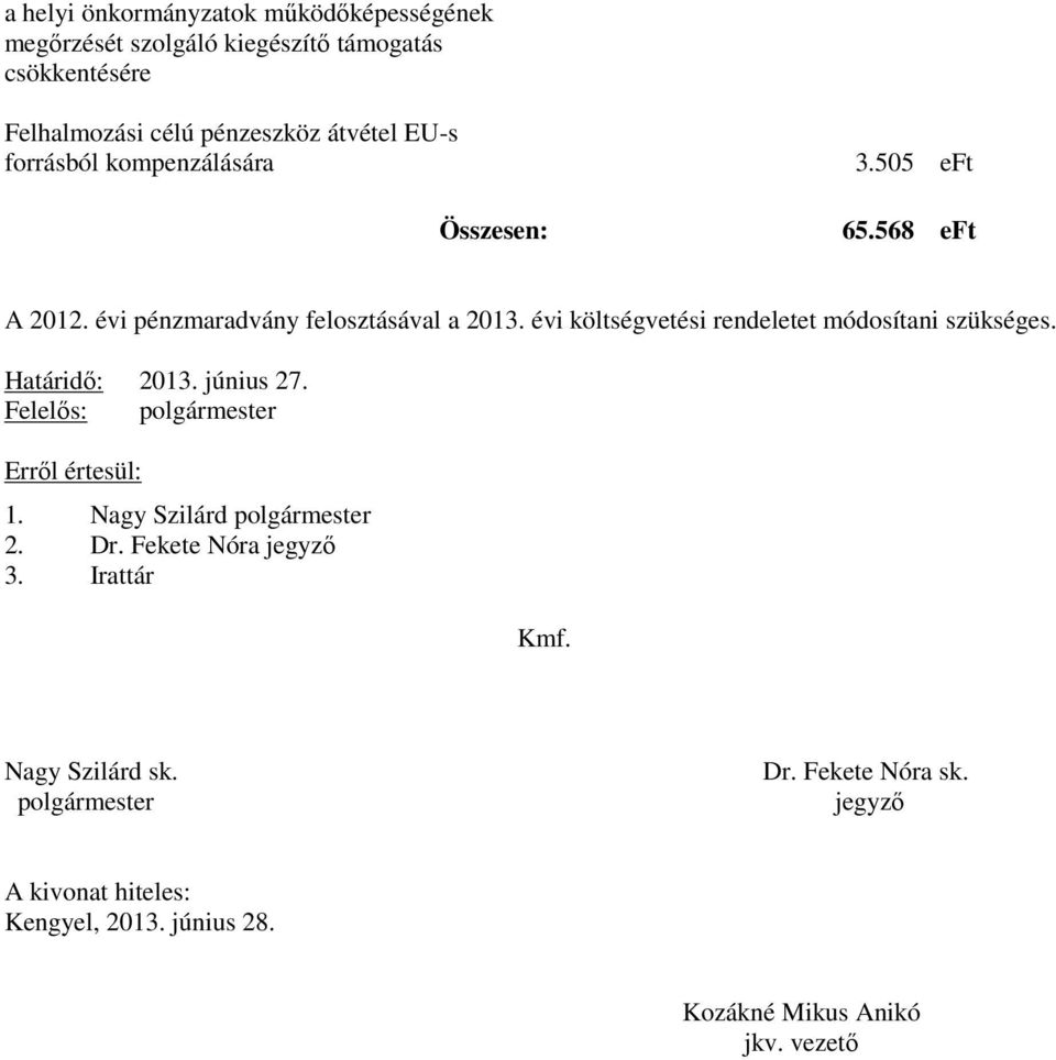 évi költségvetési rendeletet módosítani szükséges. Határidő: 2013. június 27. Felelős: polgármester Erről értesül: 1.