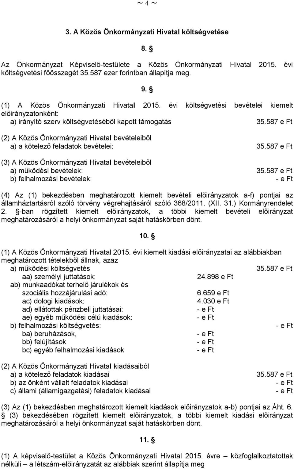 587 e Ft (2) A Közös Önkormányzati Hivatal bevételeiből a) a kötelező feladatok bevételei: 35.587 e Ft (3) A Közös Önkormányzati Hivatal bevételeiből a) működési bevételek: 35.