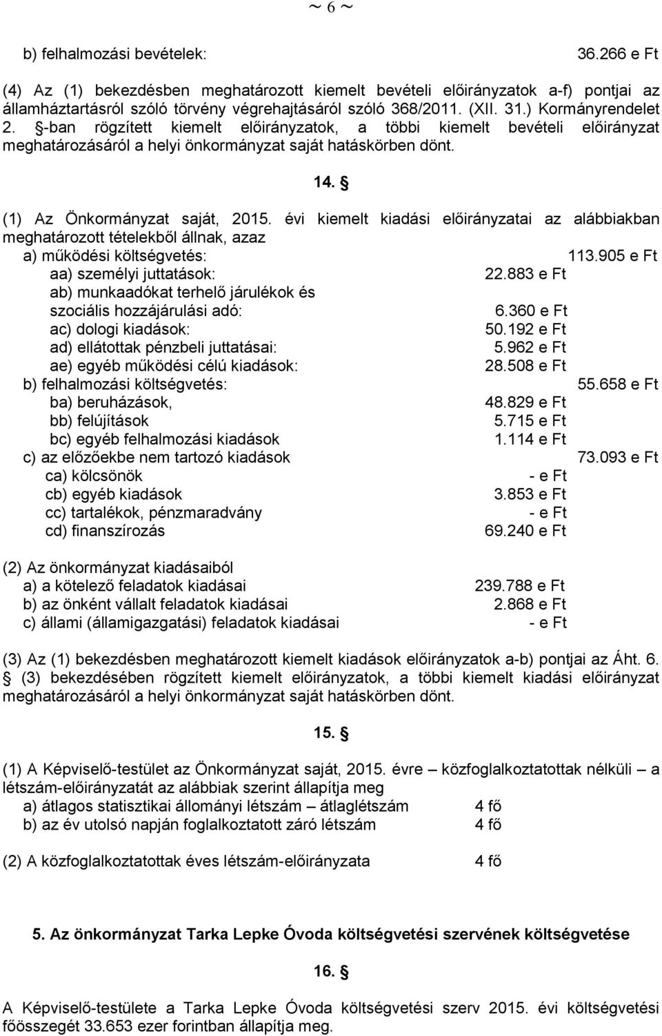 évi kiemelt kiadási előirányzatai az alábbiakban meghatározott tételekből állnak, azaz a) működési költségvetés: 113.905 e Ft aa) személyi juttatások: 22.